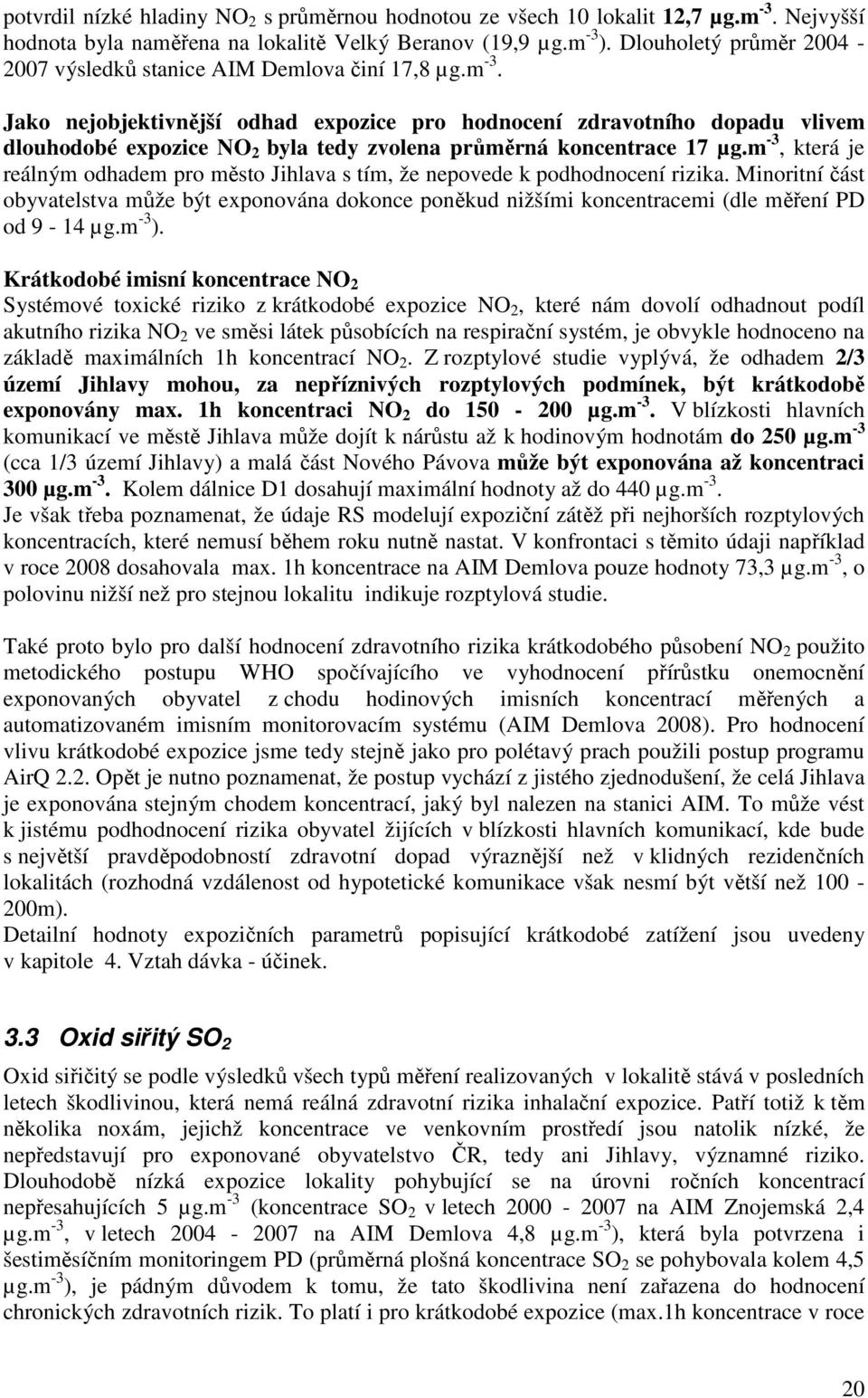 Jako nejobjektivnější odhad expozice pro hodnocení zdravotního dopadu vlivem dlouhodobé expozice NO 2 byla tedy zvolena průměrná koncentrace 17 µg.