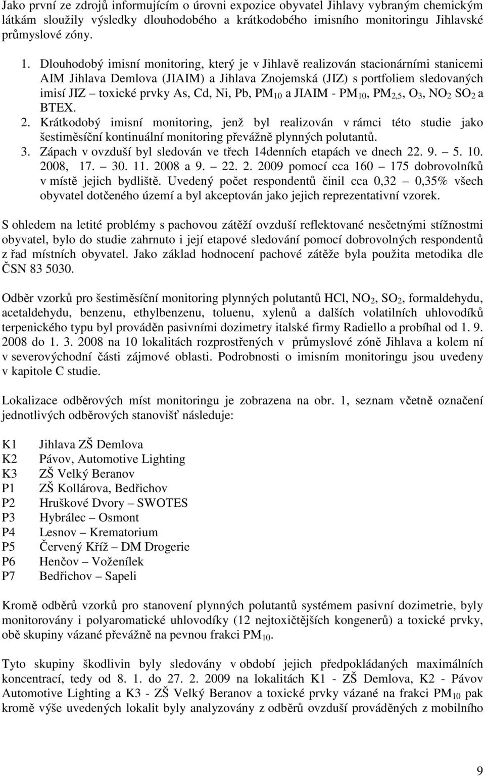 Pb, PM 10 a JIAIM - PM 10, PM 2,5, O 3, NO 2 SO 2 a BTEX. 2. Krátkodobý imisní monitoring, jenž byl realizován v rámci této studie jako šestiměsíční kontinuální monitoring převážně plynných polutantů.