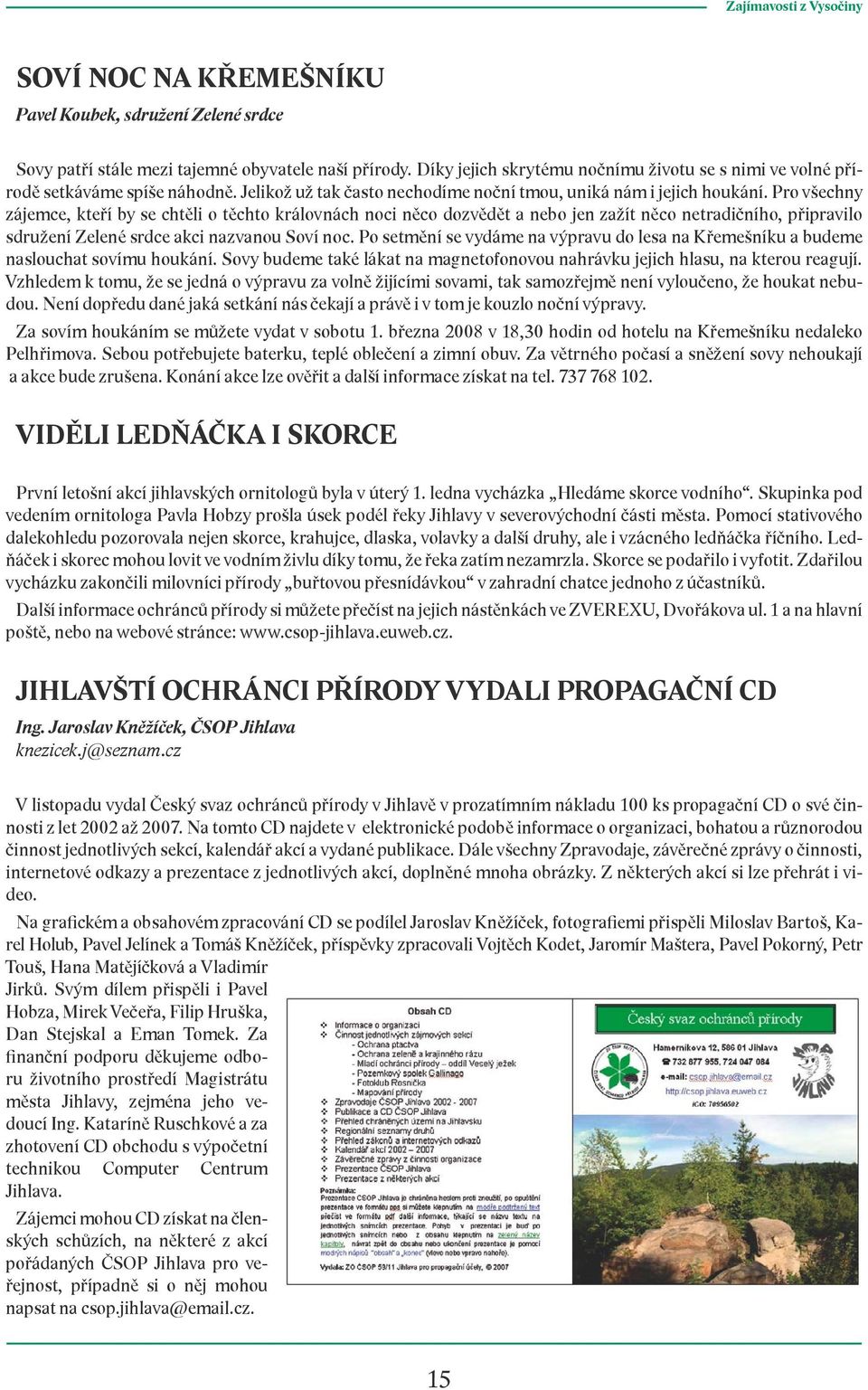 Pro všechny zájemce, kteří by se chtěli o těchto královnách noci něco dozvědět a nebo jen zažít něco netradičního, připravilo sdružení Zelené srdce akci nazvanou Soví noc.