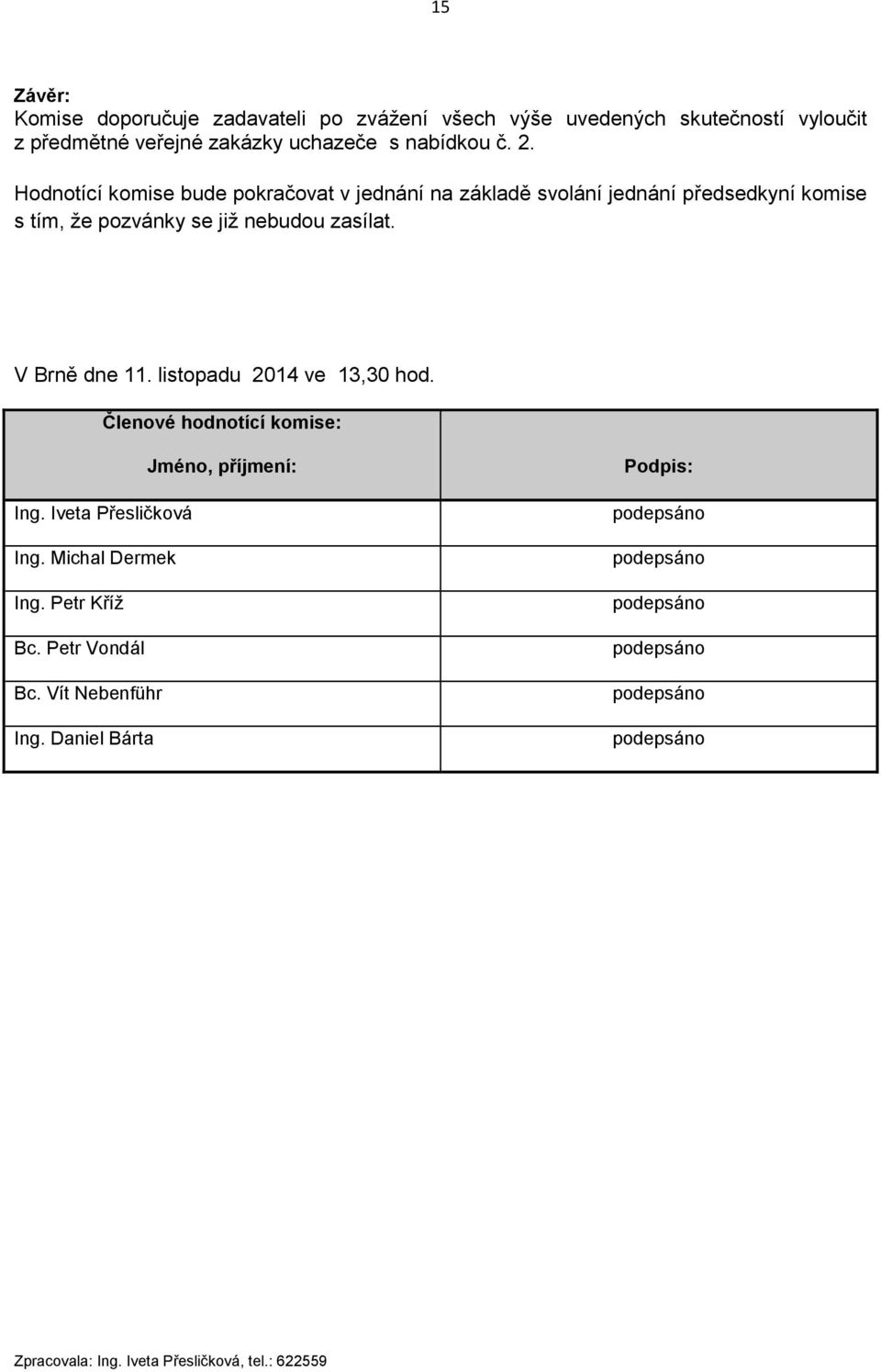 listopadu 2014 ve 13,30 hod. Členové hodnotící komise: Jméno, příjmení: Ing. Iveta Přesličková Ing. Michal Dermek Ing. Petr Kříž Bc. Petr Vondál Bc.