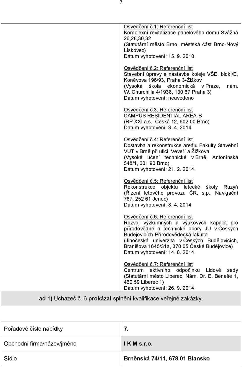 Churchilla 4/1938, 130 67 Praha 3) Datum vyhotovení: neuvedeno Osvědčení č.3: Referenční list CAMPUS RESIDENTIAL AREA-B (RP XXI a.s., Česká 12, 602 00 Brno) Datum vyhotovení: 3. 4. 2014 Osvědčení č.