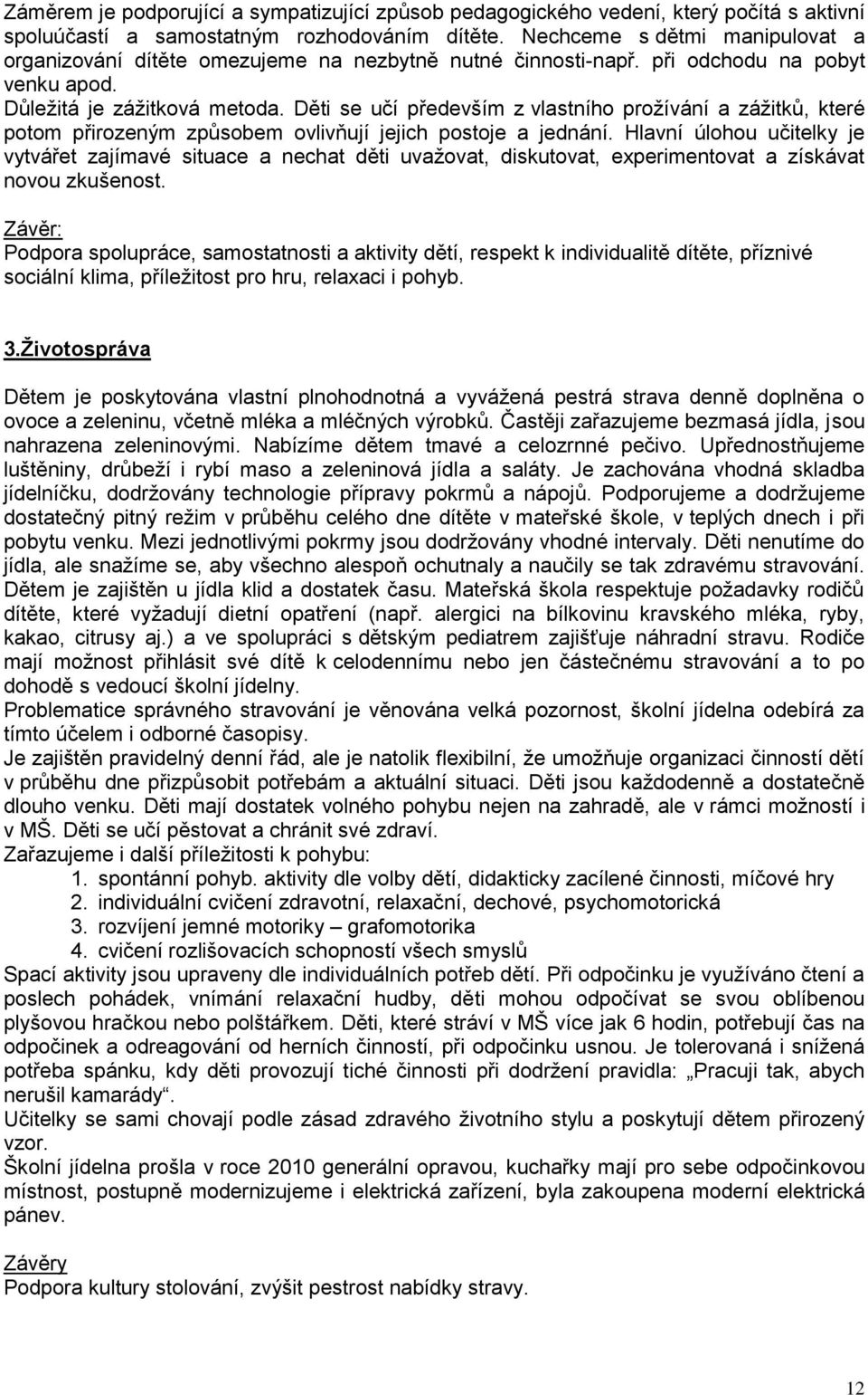 Děti se učí především z vlastního prožívání a zážitků, které potom přirozeným způsobem ovlivňují jejich postoje a jednání.