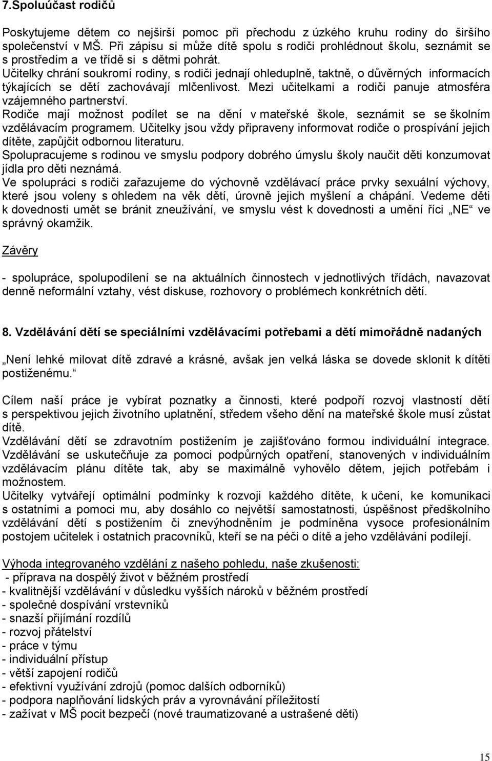 Učitelky chrání soukromí rodiny, s rodiči jednají ohleduplně, taktně, o důvěrných informacích týkajících se dětí zachovávají mlčenlivost.