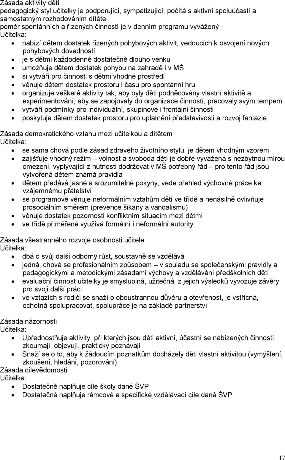 zahradě i v MŠ si vytváří pro činnosti s dětmi vhodné prostředí věnuje dětem dostatek prostoru i času pro spontánní hru organizuje veškeré aktivity tak, aby byly děti podněcovány vlastní aktivitě a