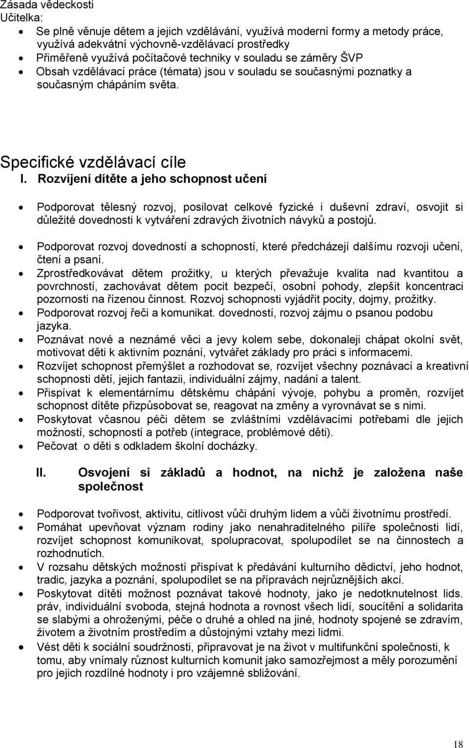 Rozvíjení dítěte a jeho schopnost učení Podporovat tělesný rozvoj, posilovat celkové fyzické i duševní zdraví, osvojit si důležité dovednosti k vytváření zdravých životních návyků a postojů.