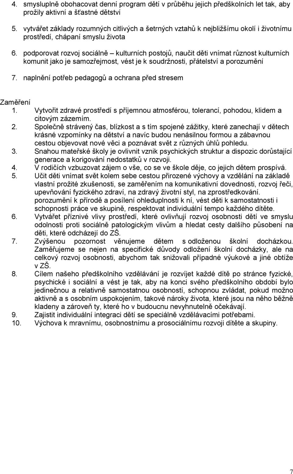 podporovat rozvoj sociálně kulturních postojů, naučit děti vnímat různost kulturních komunit jako je samozřejmost, vést je k soudržnosti, přátelství a porozumění 7.