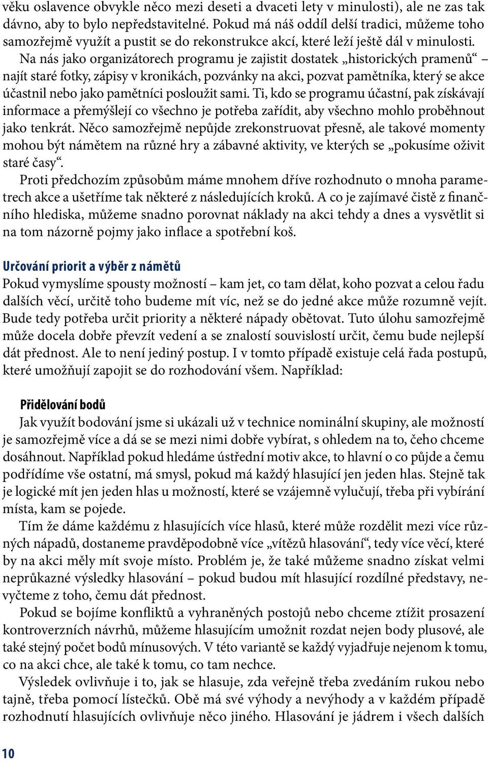 Na nás jako organizátorech programu je zajistit dostatek historických pramenů najít staré fotky, zápisy v kronikách, pozvánky na akci, pozvat pamětníka, který se akce účastnil nebo jako pamětníci