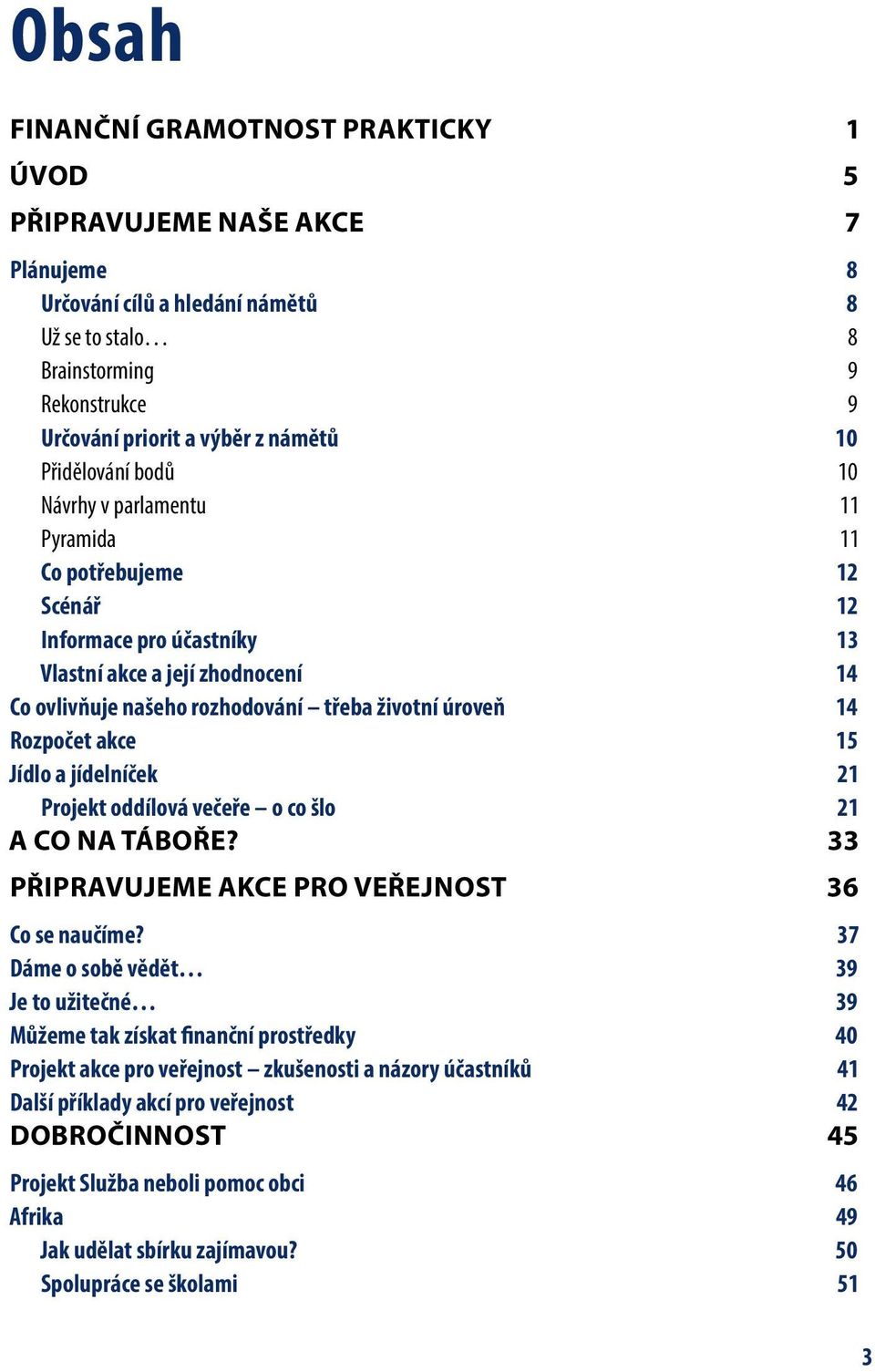 Rozpočet akce 15 Jídlo a jídelníček 21 Projekt oddílová večeře o co šlo 21 A co na táboře? 33 Připravujeme akce pro veřejnost 36 Co se naučíme?