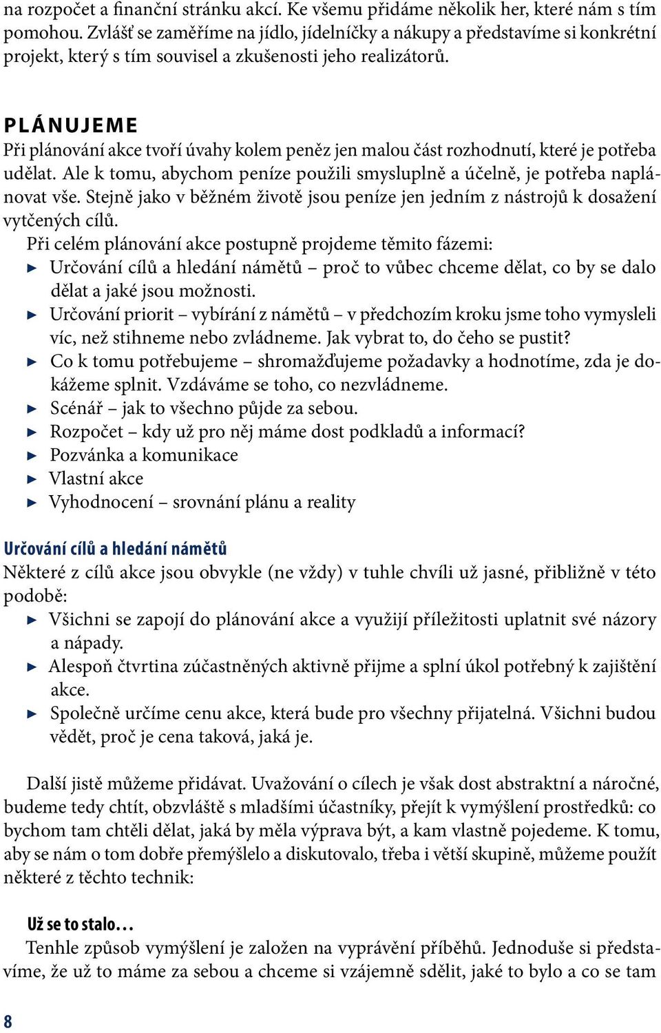 Plánujeme Při plánování akce tvoří úvahy kolem peněz jen malou část rozhodnutí, které je potřeba udělat. Ale k tomu, abychom peníze použili smysluplně a účelně, je potřeba naplánovat vše.