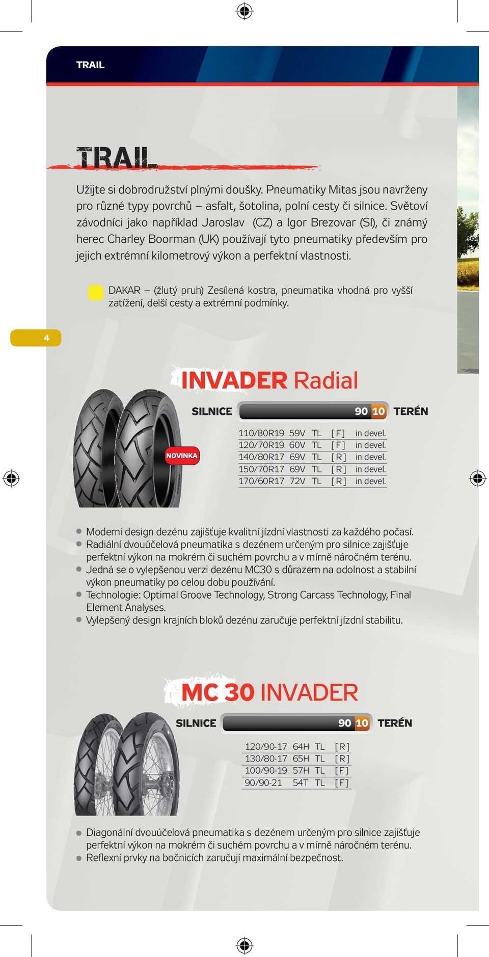 vlastnosti. DAKAR (žlutý pruh) Zesílená kostra, pneumatika vhodná pro vyšší zatížení, delší cesty a extrémní podmínky. 4 INVADER Radial 90 10 110/80R19 59V TL [ F ] in devel.
