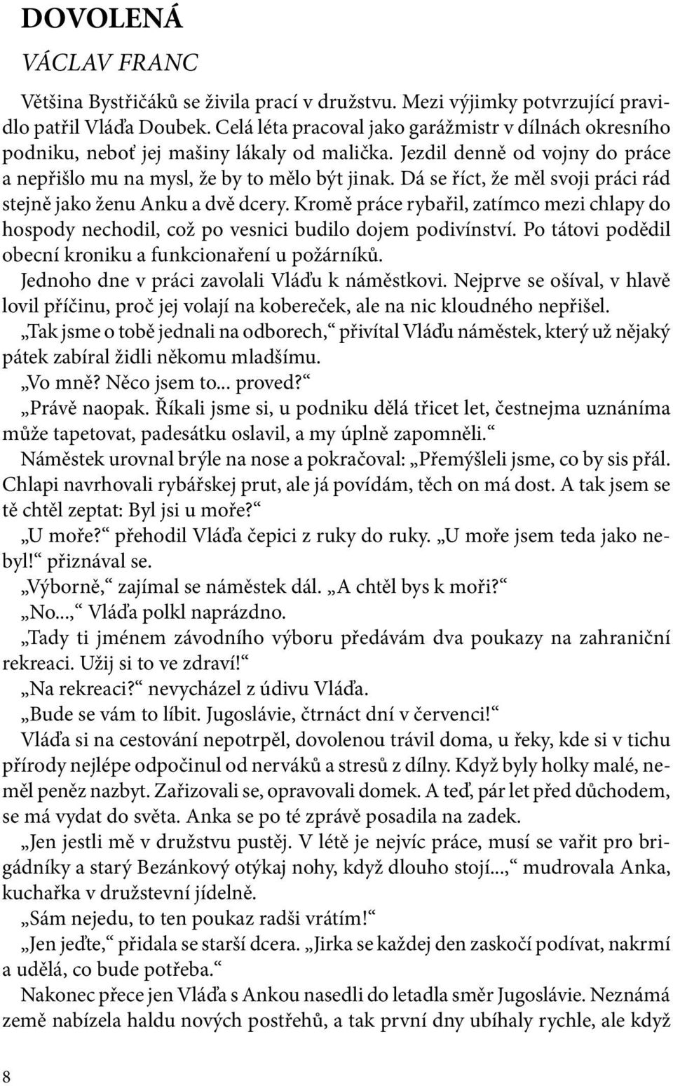 Dá se říct, že měl svoji práci rád stejně jako ženu Anku a dvě dcery. Kromě práce rybařil, zatímco mezi chlapy do hospody nechodil, což po vesnici budilo dojem podivínství.