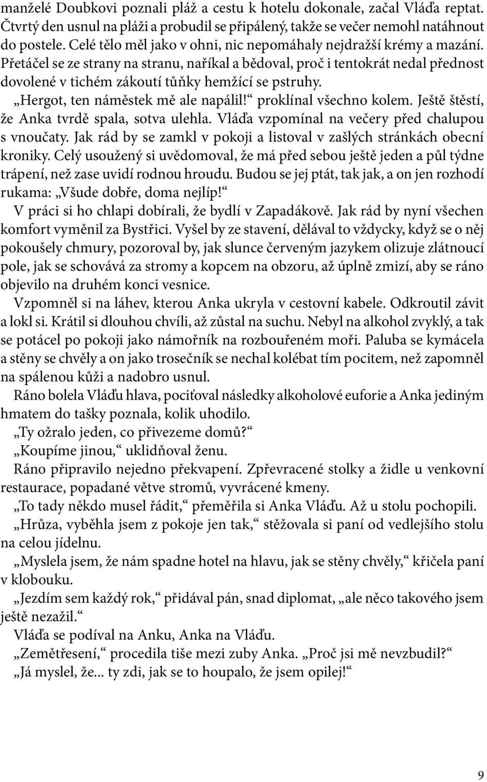 Přetáčel se ze strany na stranu, naříkal a bědoval, proč i tentokrát nedal přednost dovolené v tichém zákoutí tůňky hemžící se pstruhy. Hergot, ten náměstek mě ale napálil! proklínal všechno kolem.