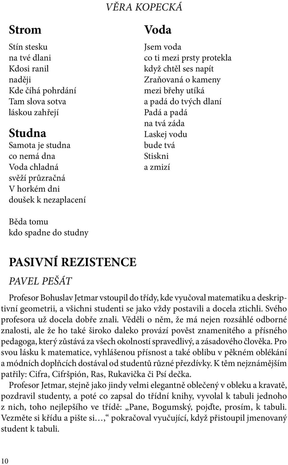 tomu kdo spadne do studny PASIVNÍ REZISTENCE PAVEL PEŠÁT Profesor Bohuslav Jetmar vstoupil do třídy, kde vyučoval matematiku a deskriptivní geometrii, a všichni studenti se jako vždy postavili a