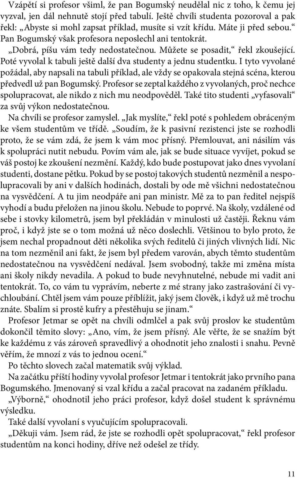 Dobrá, píšu vám tedy nedostatečnou. Můžete se posadit, řekl zkoušející. Poté vyvolal k tabuli ještě další dva studenty a jednu studentku.