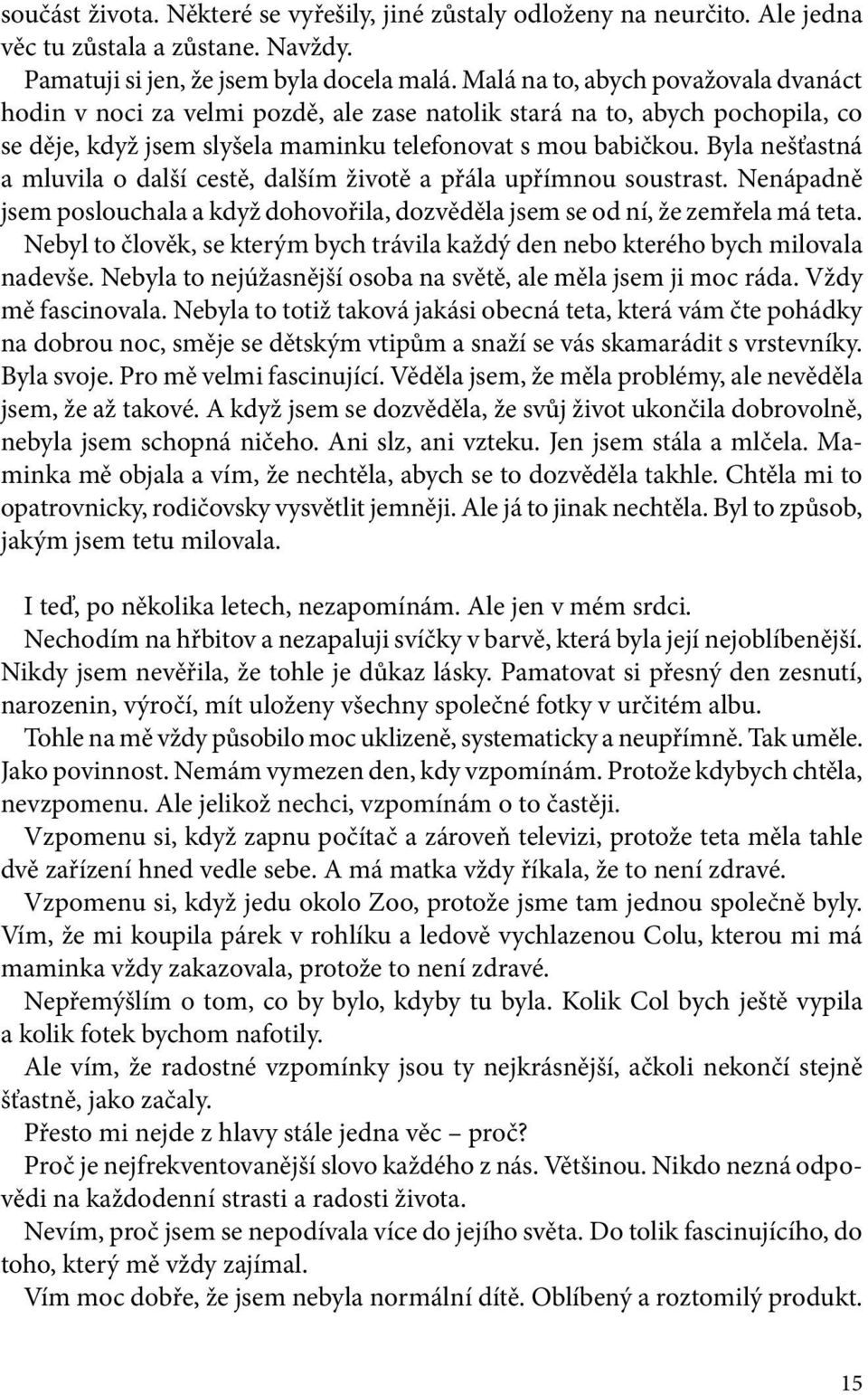 Byla nešťastná a mluvila o další cestě, dalším životě a přála upřímnou soustrast. Nenápadně jsem poslouchala a když dohovořila, dozvěděla jsem se od ní, že zemřela má teta.