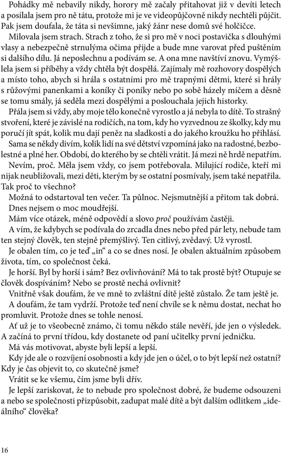 Strach z toho, že si pro mě v noci postavička s dlouhými vlasy a nebezpečně strnulýma očima přijde a bude mne varovat před puštěním si dalšího dílu. Já neposlechnu a podívám se.