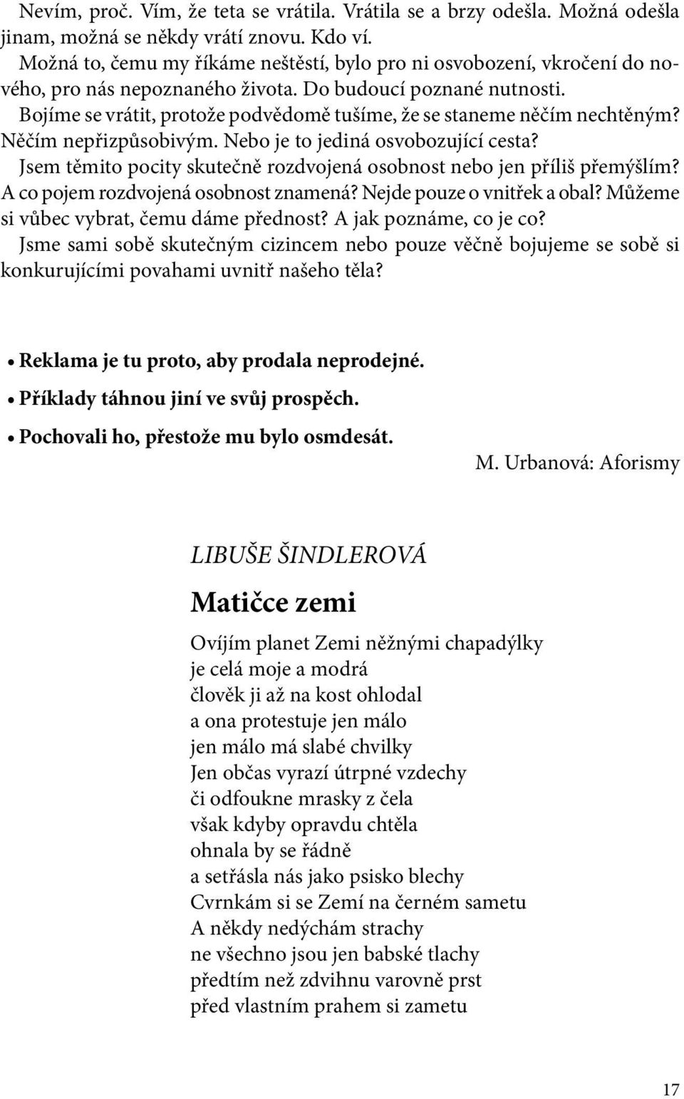 Bojíme se vrátit, protože podvědomě tušíme, že se staneme něčím nechtěným? Něčím nepřizpůsobivým. Nebo je to jediná osvobozující cesta?