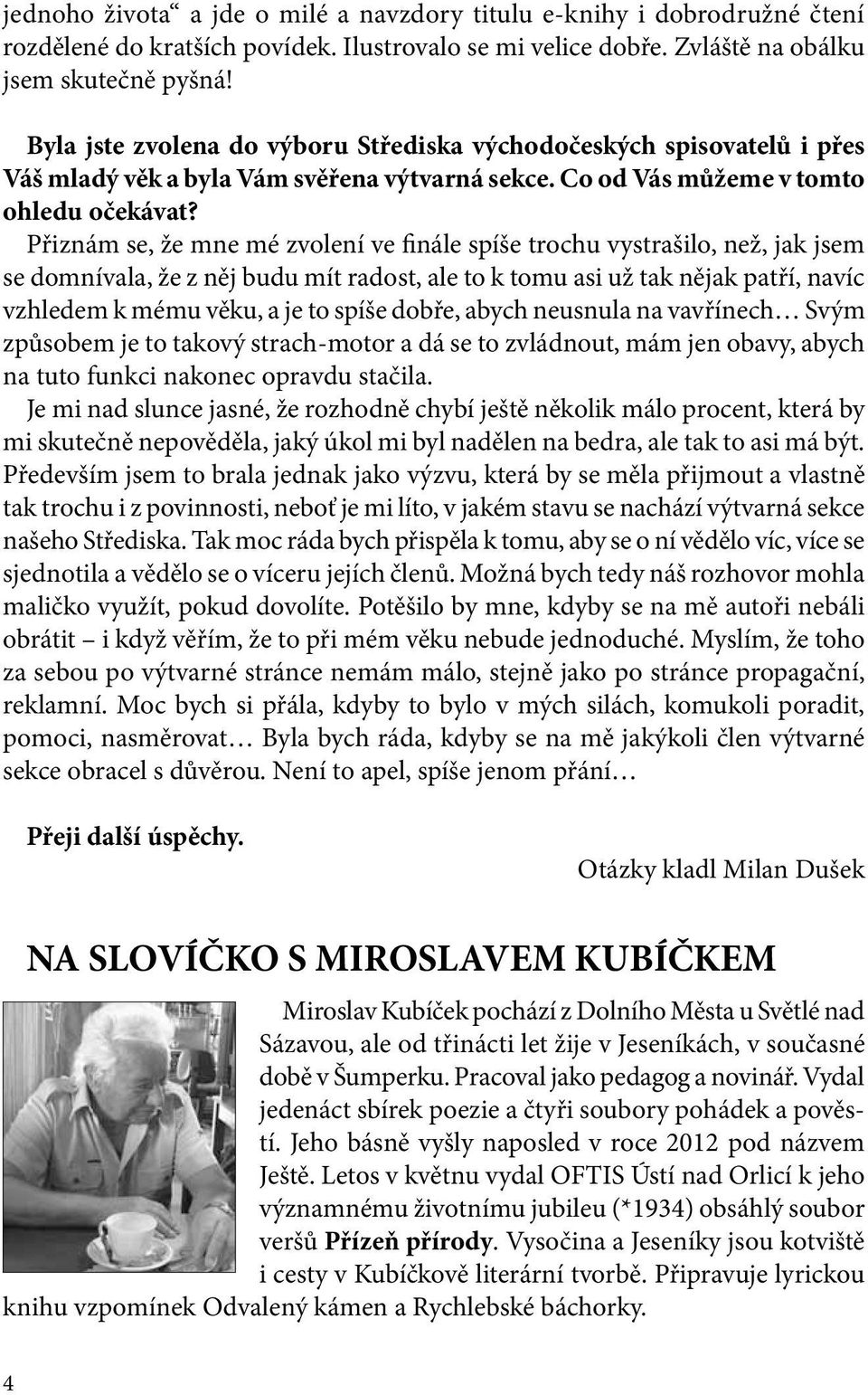 Přiznám se, že mne mé zvolení ve finále spíše trochu vystrašilo, než, jak jsem se domnívala, že z něj budu mít radost, ale to k tomu asi už tak nějak patří, navíc vzhledem k mému věku, a je to spíše