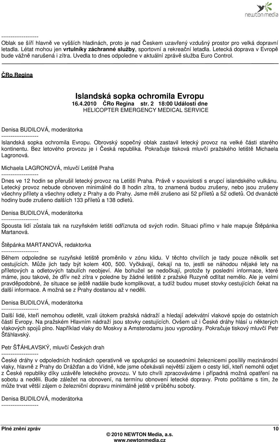 2 18:00 Události dne HELICOPTER EMERGENCY MEDICAL SERVICE Denisa BUDILOVÁ, moderátorka Islandská sopka ochromila Evropu.