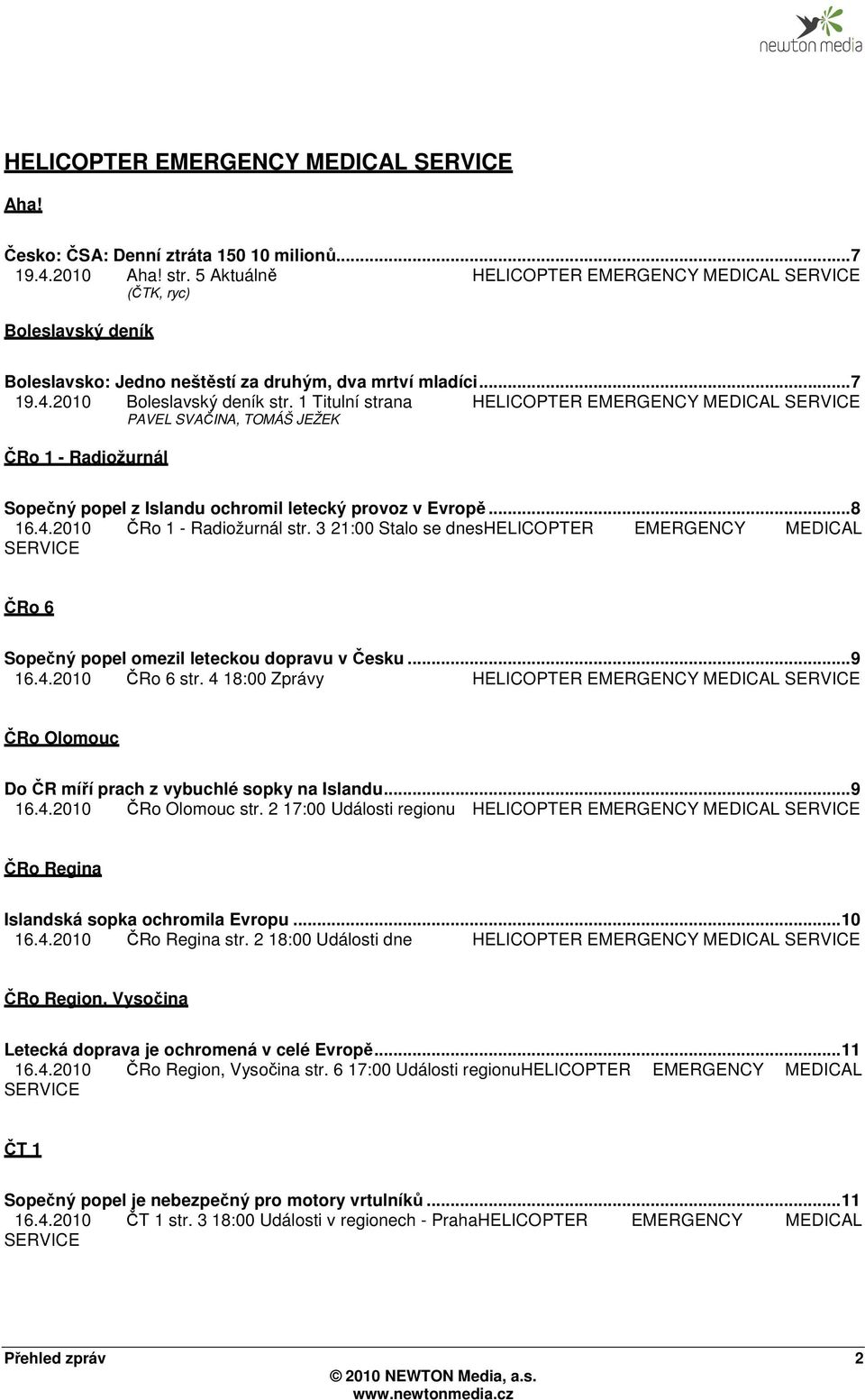 1 Titulní strana HELICOPTER EMERGENCY MEDICAL SERVICE PAVEL SVAČINA, TOMÁŠ JEŽEK ČRo 1 - Radiožurnál Sopečný popel z Islandu ochromil letecký provoz v Evropě... 8 16.4.2010 ČRo 1 - Radiožurnál str.