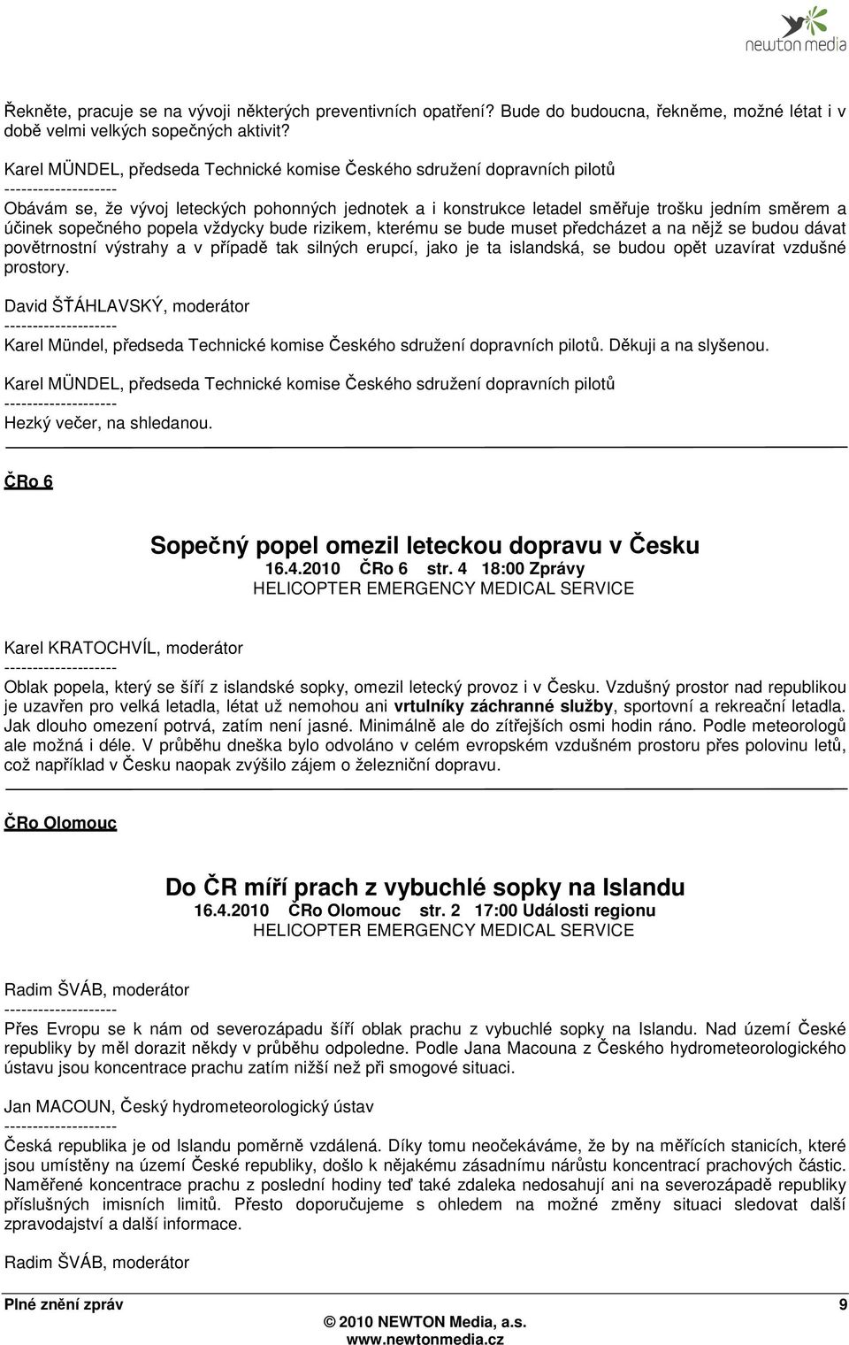 popela vždycky bude rizikem, kterému se bude muset předcházet a na nějž se budou dávat povětrnostní výstrahy a v případě tak silných erupcí, jako je ta islandská, se budou opět uzavírat vzdušné