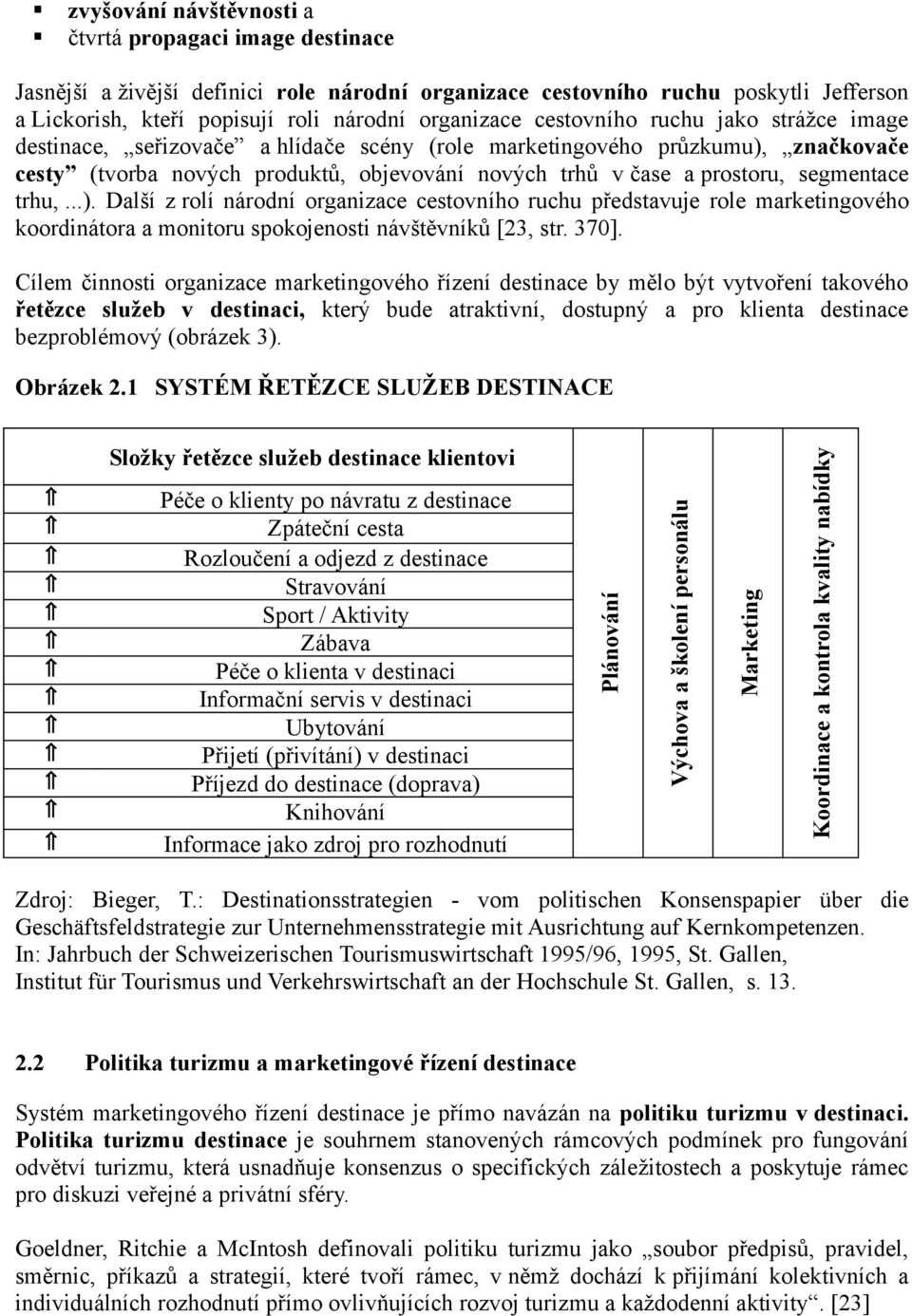 segmentace trhu,...). Další z rolí národní organizace cestovního ruchu představuje role marketingového koordinátora a monitoru spokojenosti návštěvníků [23, str. 370].