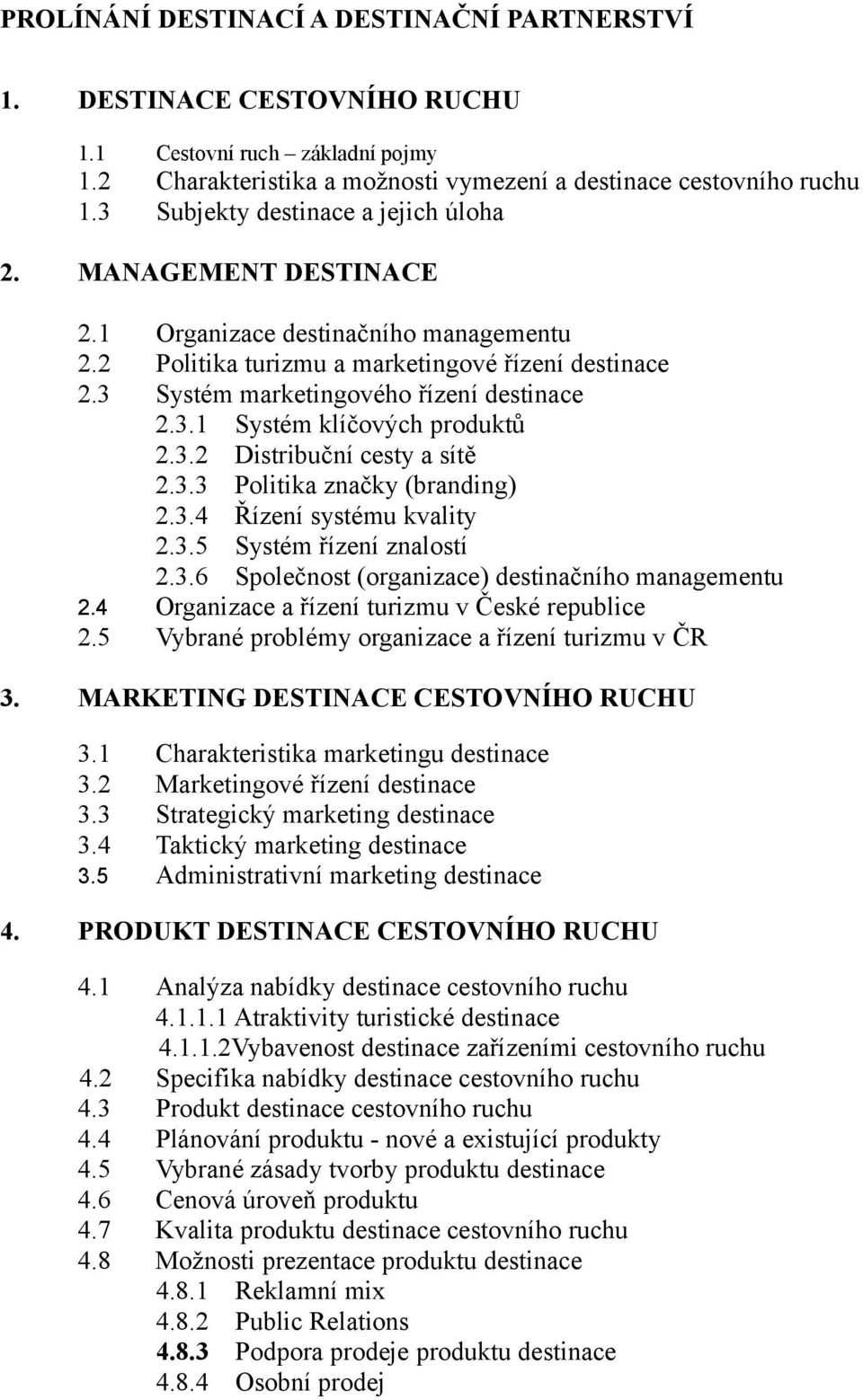 3.2 Distribuční cesty a sítě 2.3.3 Politika značky (branding) 2.3.4 Řízení systému kvality 2.3.5 Systém řízení znalostí 2.3.6 Společnost (organizace) destinačního managementu 2.