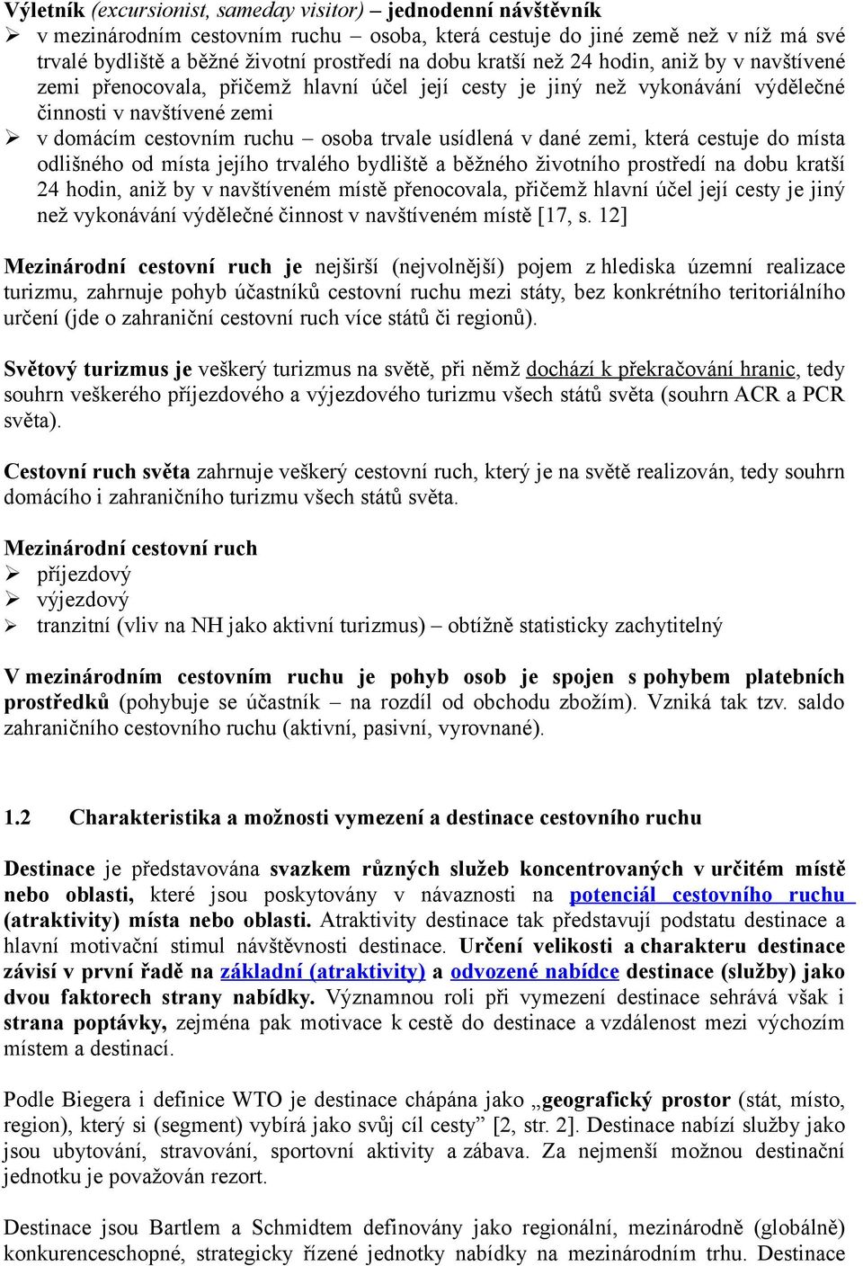 v dané zemi, která cestuje do místa odlišného od místa jejího trvalého bydliště a běžného životního prostředí na dobu kratší 24 hodin, aniž by v navštíveném místě přenocovala, přičemž hlavní účel