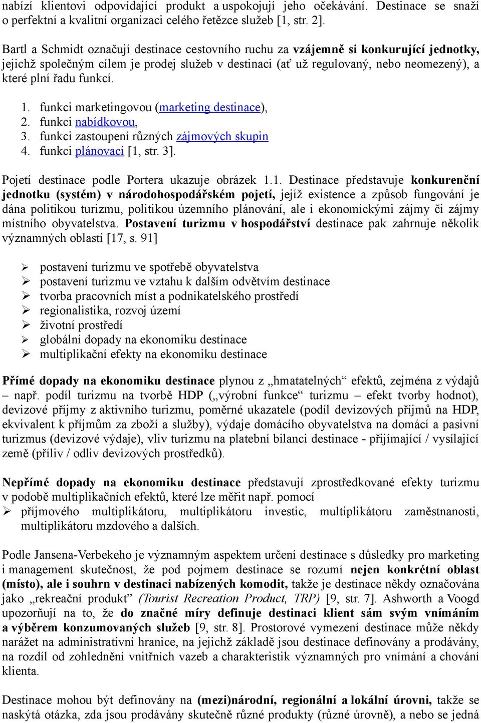 funkcí. 1. funkci marketingovou (marketing destinace), 2. funkci nabídkovou, 3. funkci zastoupení různých zájmových skupin 4. funkci plánovací [1, str. 3].