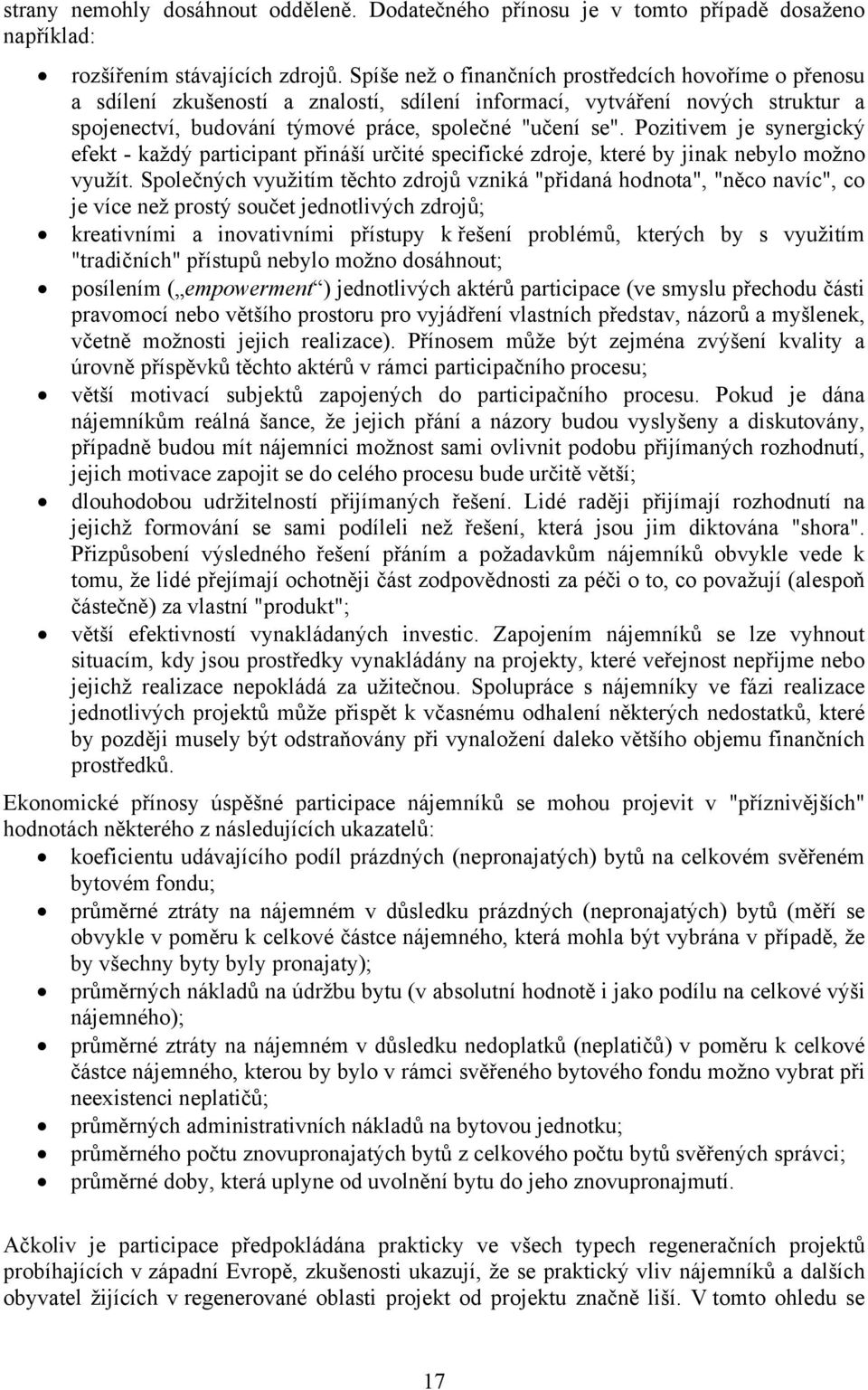 Pozitivem je synergický efekt - každý participant přináší určité specifické zdroje, které by jinak nebylo možno využít.