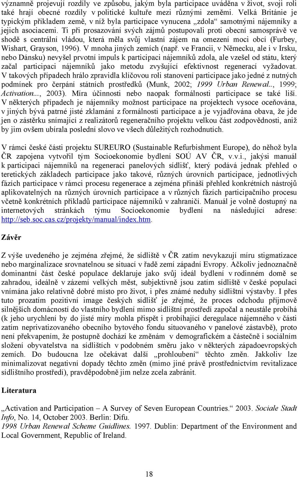 Ti při prosazování svých zájmů postupovali proti obecní samosprávě ve shodě s centrální vládou, která měla svůj vlastní zájem na omezení moci obcí (Furbey, Wishart, Grayson, 1996).