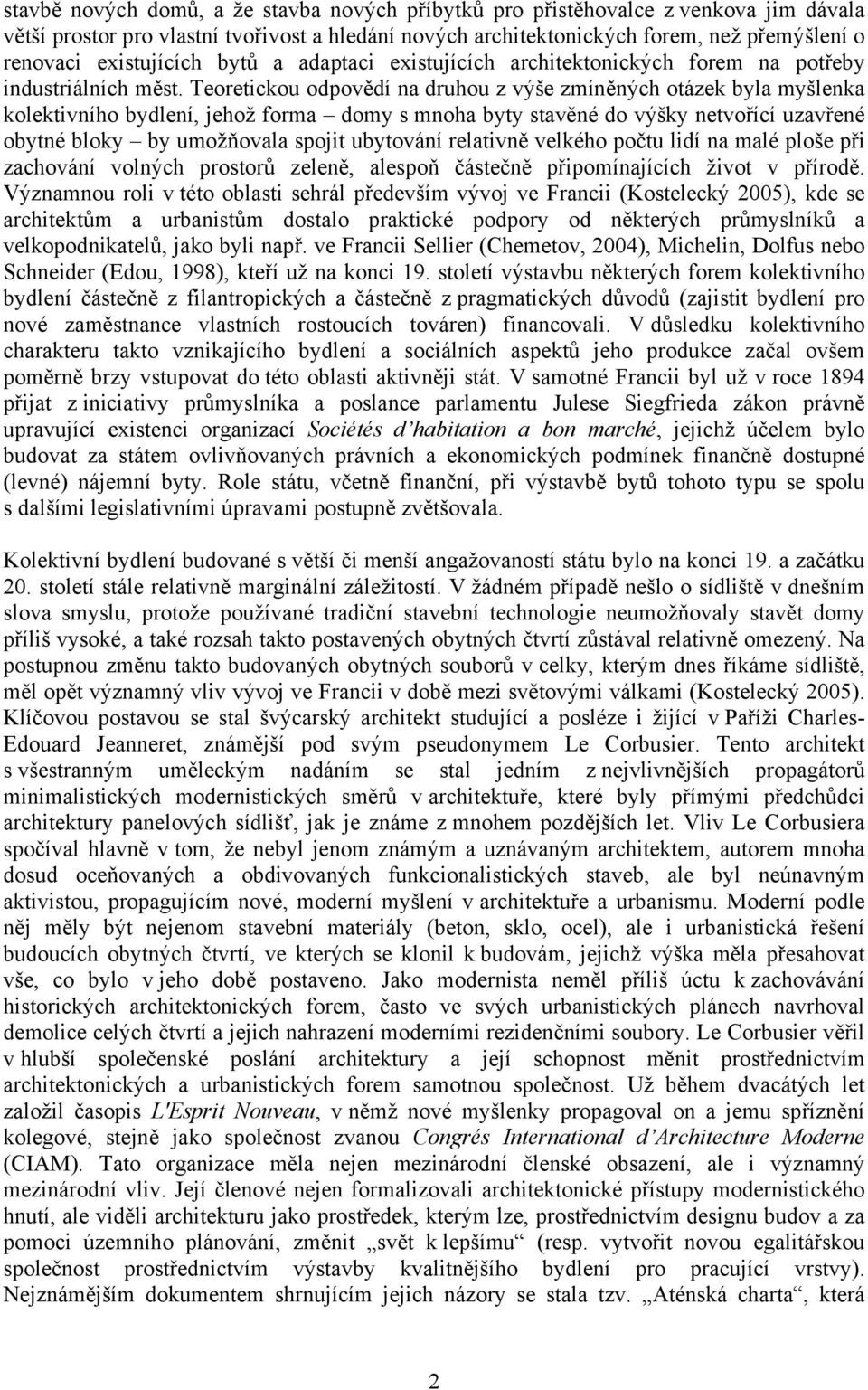 Teoretickou odpovědí na druhou z výše zmíněných otázek byla myšlenka kolektivního bydlení, jehož forma domy s mnoha byty stavěné do výšky netvořící uzavřené obytné bloky by umožňovala spojit