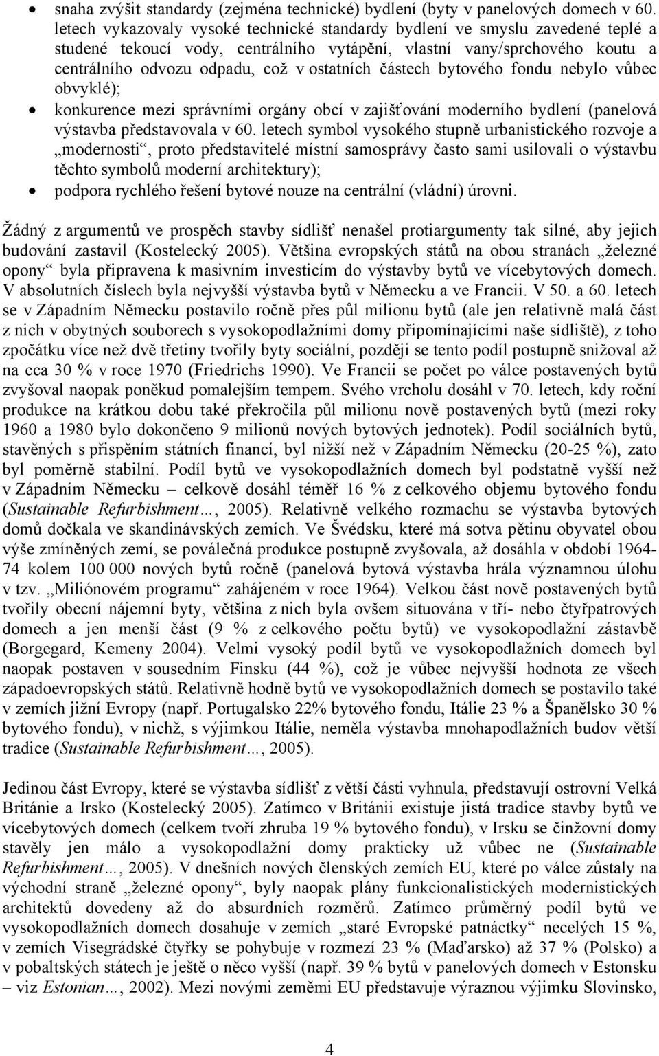 částech bytového fondu nebylo vůbec obvyklé); konkurence mezi správními orgány obcí v zajišťování moderního bydlení (panelová výstavba představovala v 60.