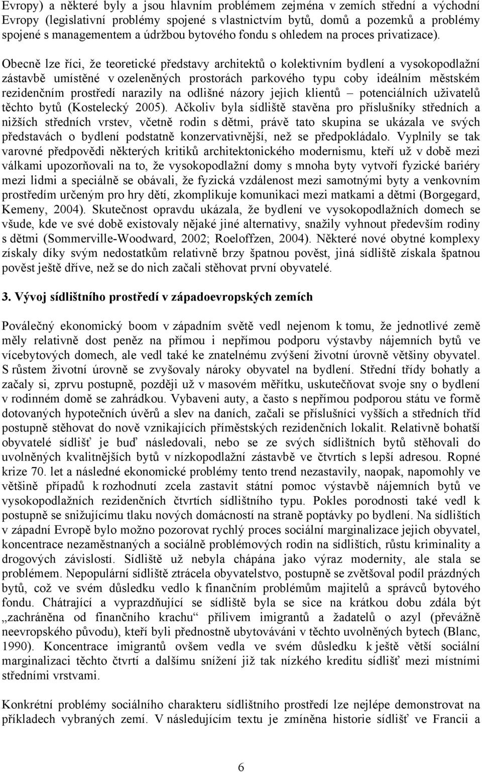 Obecně lze říci, že teoretické představy architektů o kolektivním bydlení a vysokopodlažní zástavbě umístěné v ozeleněných prostorách parkového typu coby ideálním městském rezidenčním prostředí