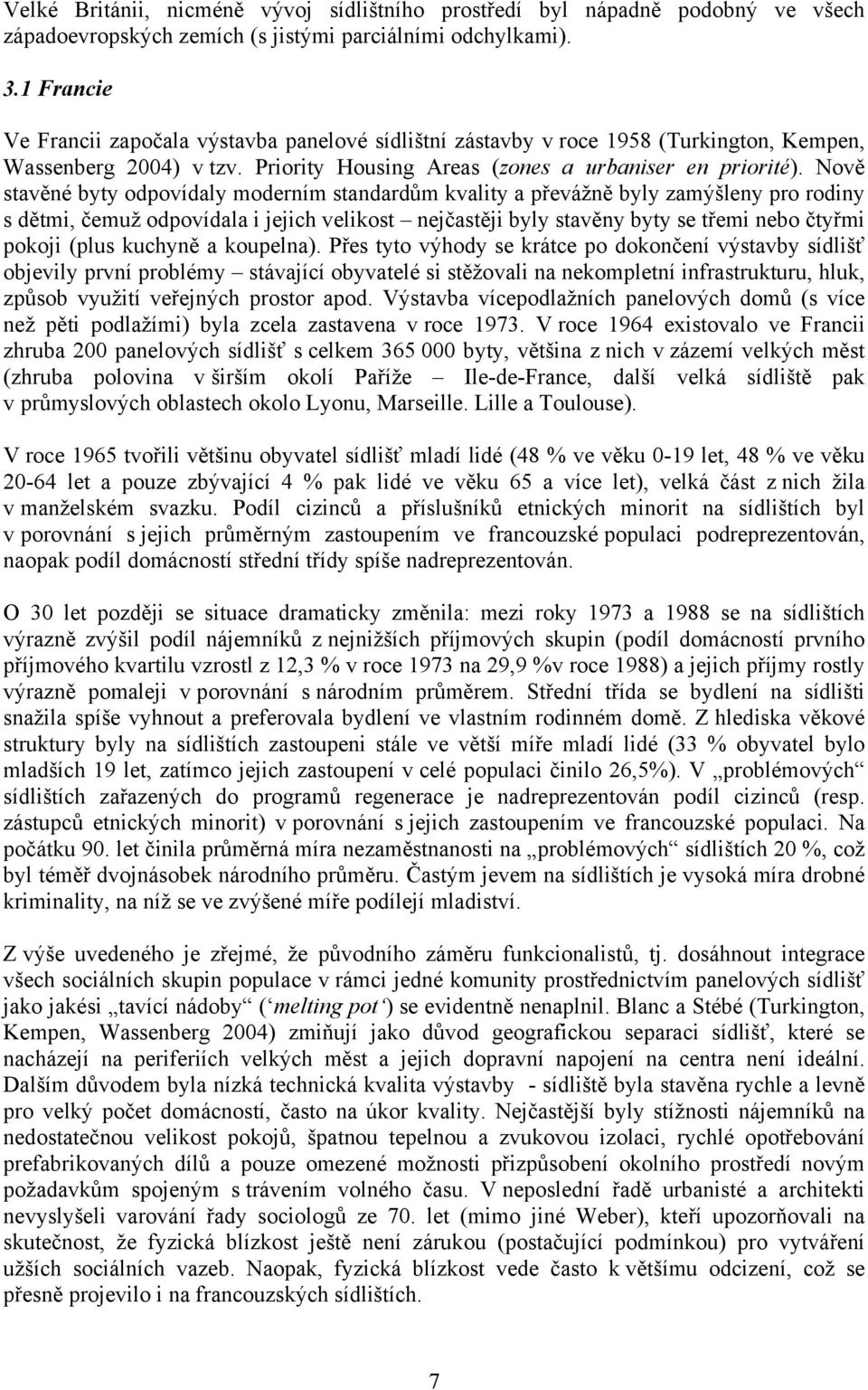 Nově stavěné byty odpovídaly moderním standardům kvality a převážně byly zamýšleny pro rodiny s dětmi, čemuž odpovídala i jejich velikost nejčastěji byly stavěny byty se třemi nebo čtyřmi pokoji