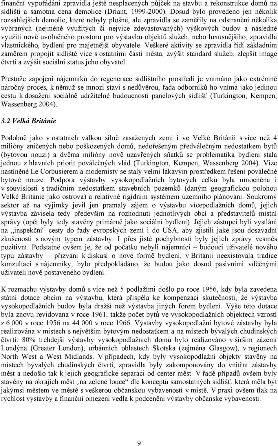 následné využití nově uvolněného prostoru pro výstavbu objektů služeb, nebo luxusnějšího, zpravidla vlastnického, bydlení pro majetnější obyvatele.