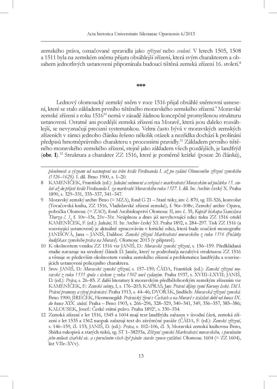 8 *** Lednový olomoucký zemský sněm v roce 1516 přijal obsáhlé sněmovní usnesení, které se stalo základem prvního tištěného moravského zemského zřízení.