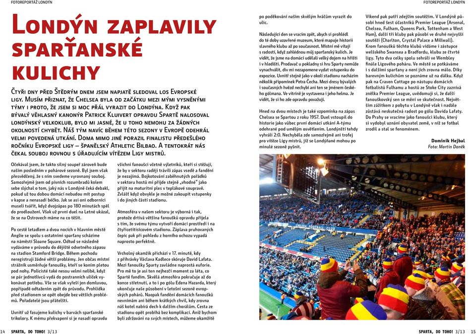 Když pak bývalý věhlasný kanonýr Patrick Kluivert opravdu Spartě nalosoval londýnský velkoklub, bylo mi jasné, že u toho nemohu za žádných okolností chybět.