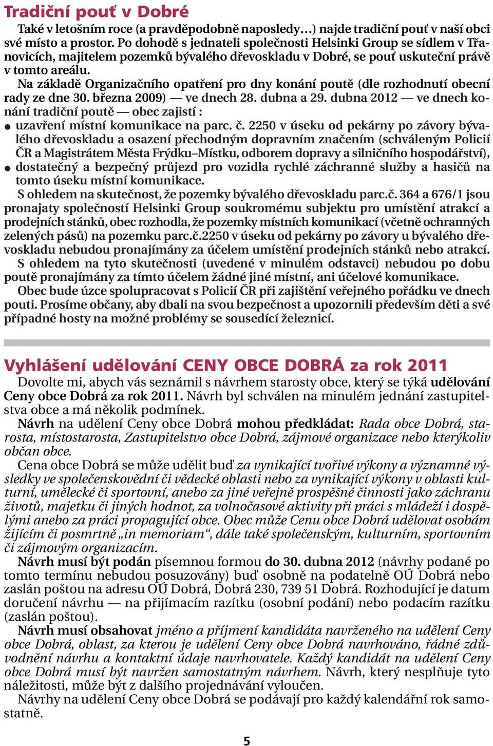 Na základě Organizačního opatření pro dny konání poutě (dle rozhodnutí obecní rady ze dne 30. března 2009) ve dnech 28. dubna a 29.