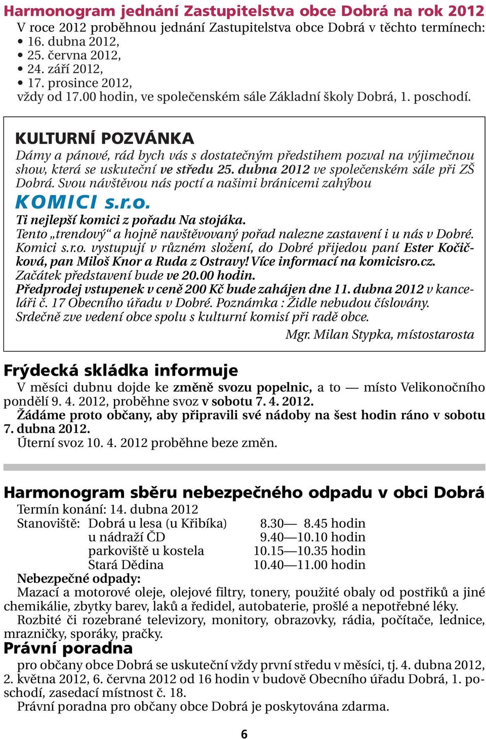 KULTURNÍ POZVÁNKA Dámy a pánové, rád bych vás s dostatečným předstihem pozval na výjimečnou show, která se uskuteční ve středu 25. dubna 2012 ve společenském sále při ZŠ Dobrá.