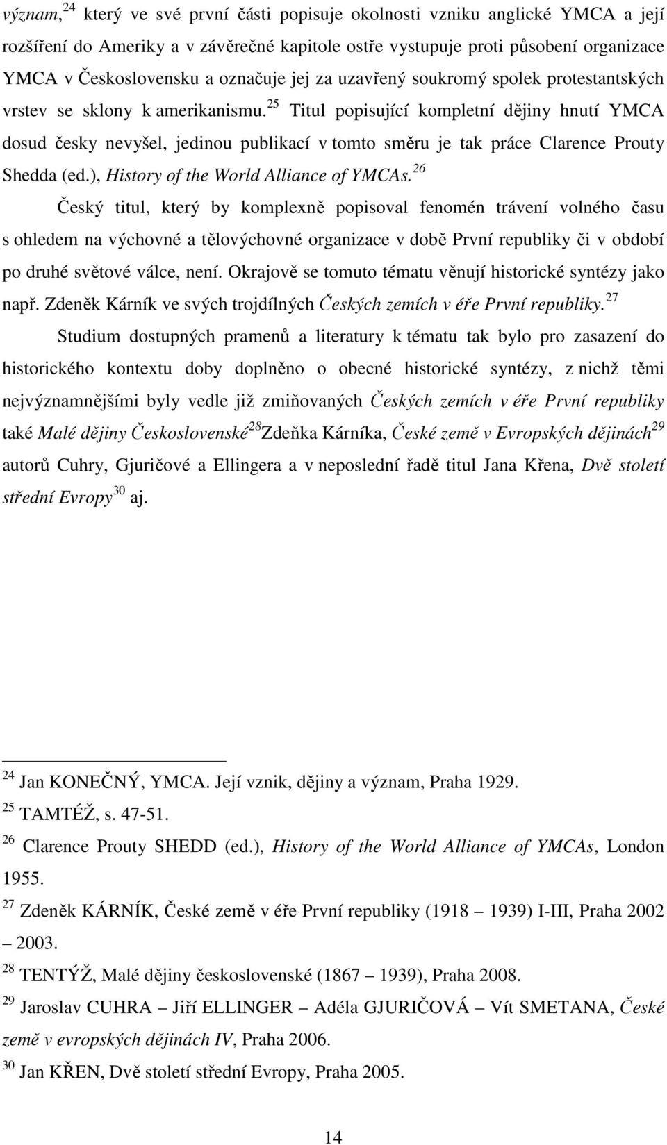 25 Titul popisující kompletní dějiny hnutí YMCA dosud česky nevyšel, jedinou publikací v tomto směru je tak práce Clarence Prouty Shedda (ed.), History of the World Alliance of YMCAs.