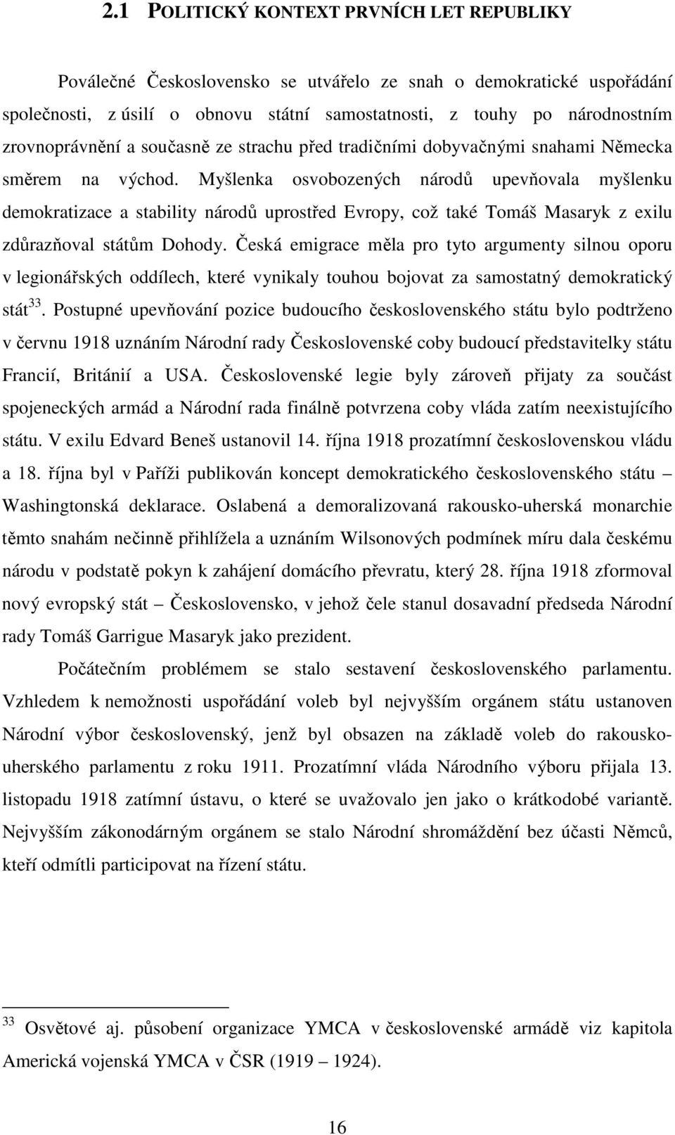 Myšlenka osvobozených národů upevňovala myšlenku demokratizace a stability národů uprostřed Evropy, což také Tomáš Masaryk z exilu zdůrazňoval státům Dohody.