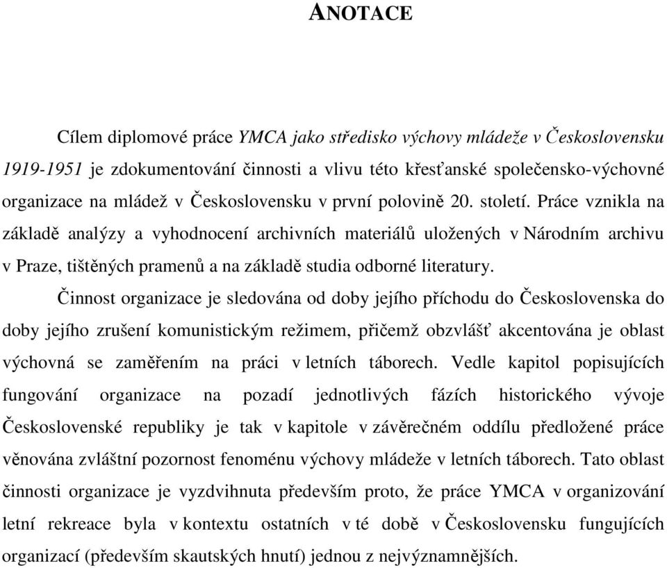 Práce vznikla na základě analýzy a vyhodnocení archivních materiálů uložených v Národním archivu v Praze, tištěných pramenů a na základě studia odborné literatury.