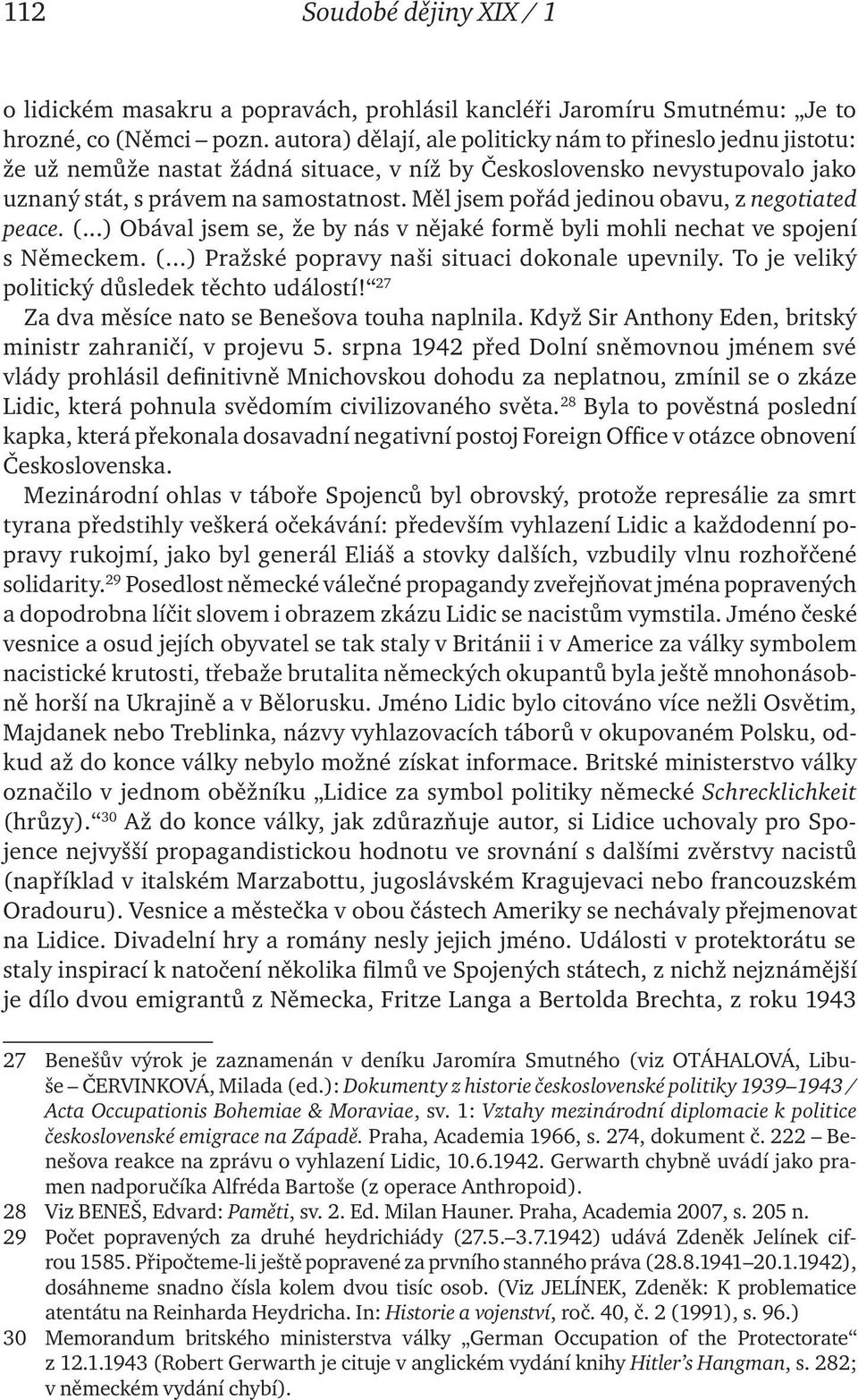 Měl jsem pořád jedinou obavu, z negotiated peace. (...) Obával jsem se, že by nás v nějaké formě byli mohli nechat ve spojení s Německem. (...) Pražské popravy naši situaci dokonale upevnily.