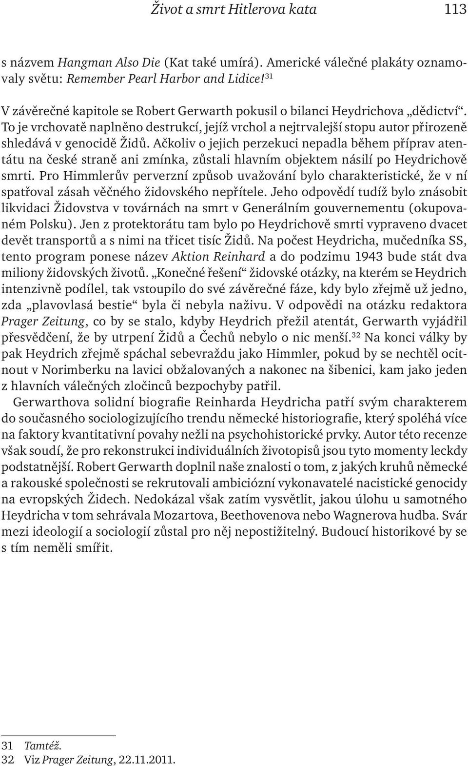 Ačkoliv o jejich perzekuci nepadla během příprav atentátu na české straně ani zmínka, zůstali hlavním objektem násilí po Heydrichově smrti.