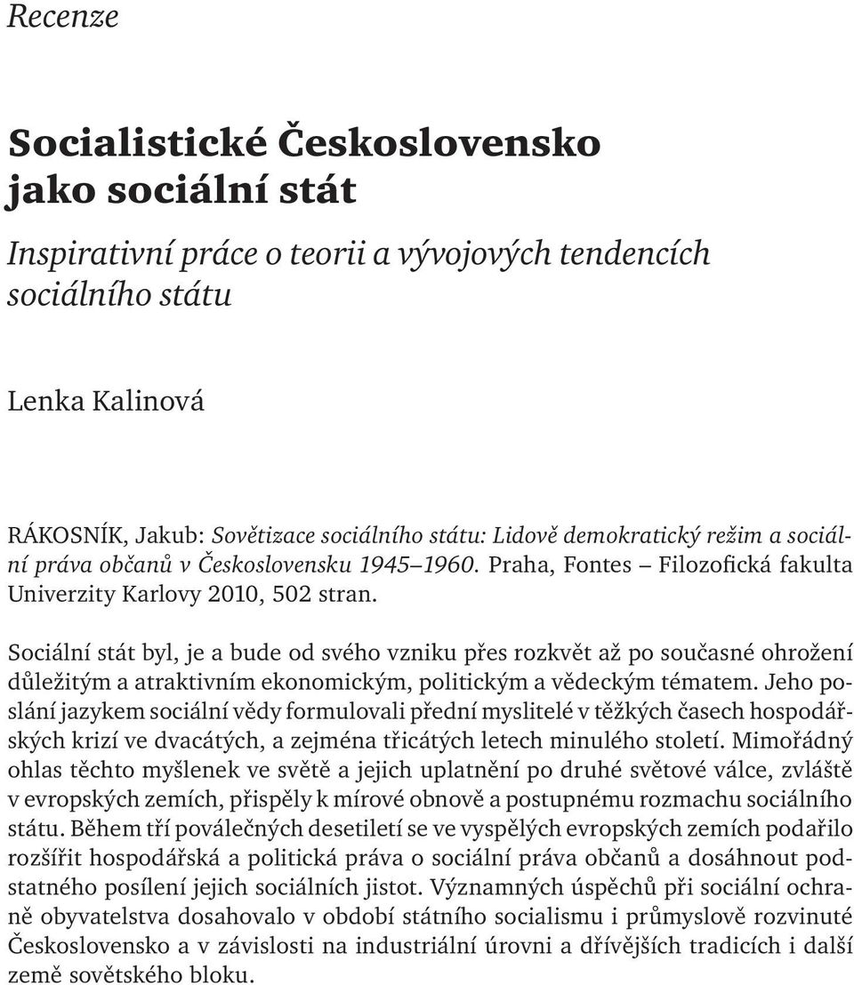 Sociální stát byl, je a bude od svého vzniku přes rozkvět až po současné ohrožení důležitým a atraktivním ekonomickým, politickým a vědeckým tématem.