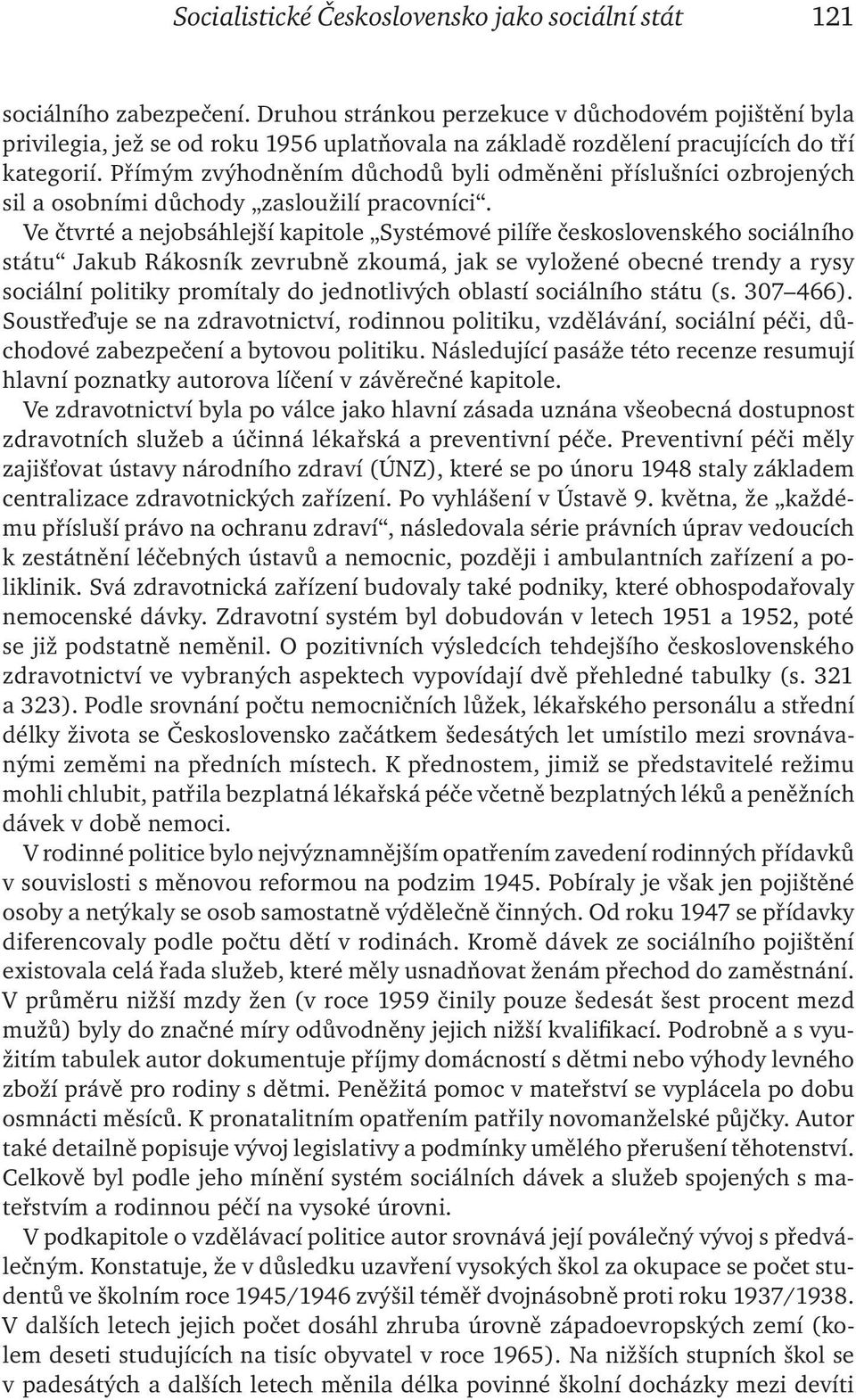 Přímým zvýhodněním důchodů byli odměněni příslušníci ozbrojených sil a osobními důchody zasloužilí pracovníci.