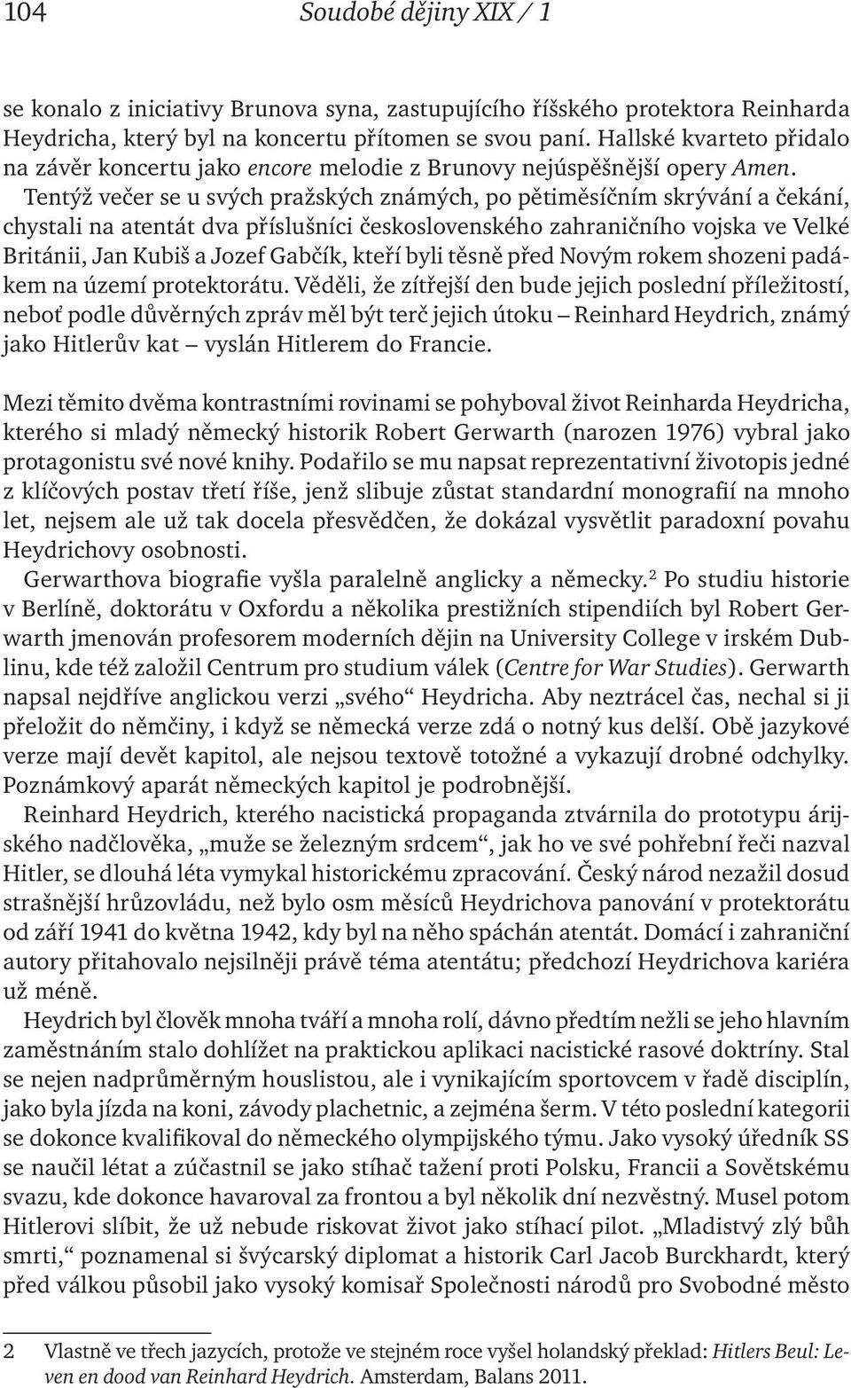 Tentýž večer se u svých pražských známých, po pětiměsíčním skrývání a čekání, chystali na atentát dva příslušníci československého zahraničního vojska ve Velké Británii, Jan Kubiš a Jozef Gabčík,