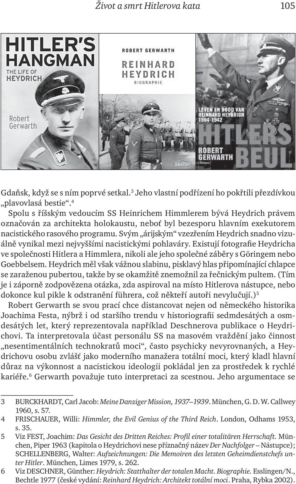 Svým árijským vzezřením Heydrich snadno vizuálně vynikal mezi nejvyššími nacistickými pohlaváry.