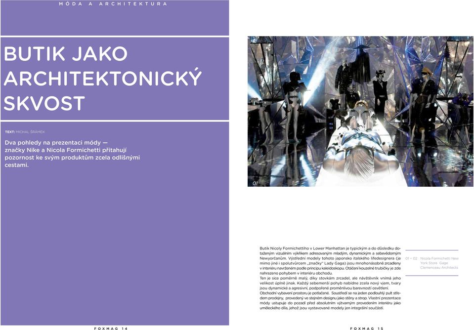 Výstřední modely tohoto japonsko italského lifedesignera (je mimo jiné i spolutvůrcem značky Lady Gaga) jsou mnohonásobně zrcadleny v interiéru navrženém podle principu kaleidoskopu.